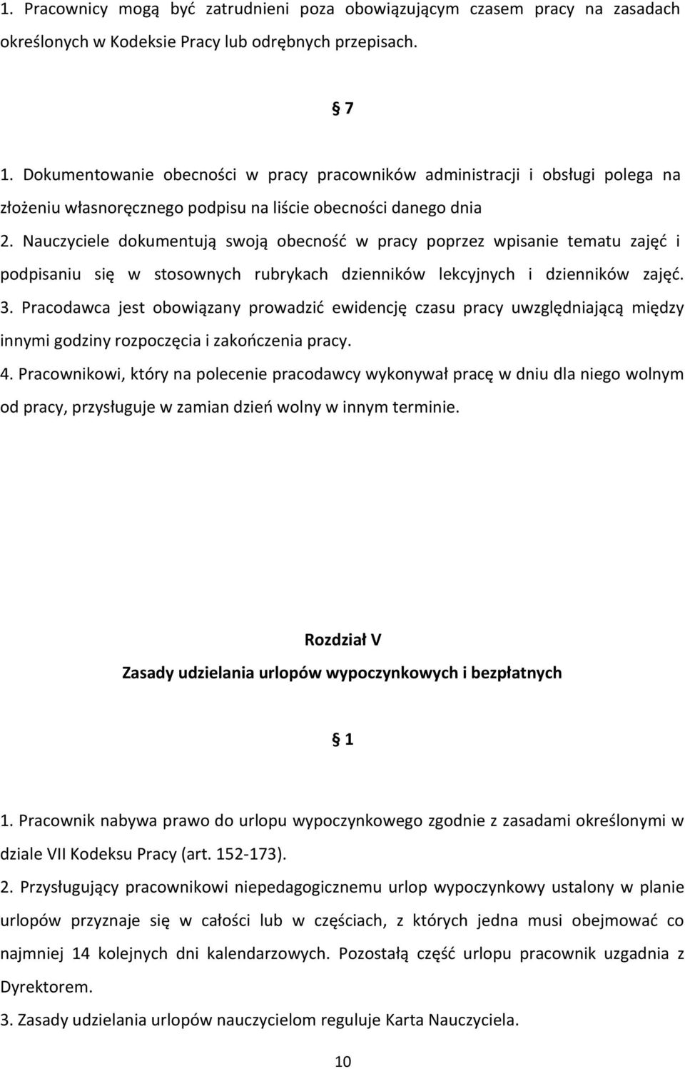 Nauczyciele dokumentują swoją obecność w pracy poprzez wpisanie tematu zajęć i podpisaniu się w stosownych rubrykach dzienników lekcyjnych i dzienników zajęć. 3.