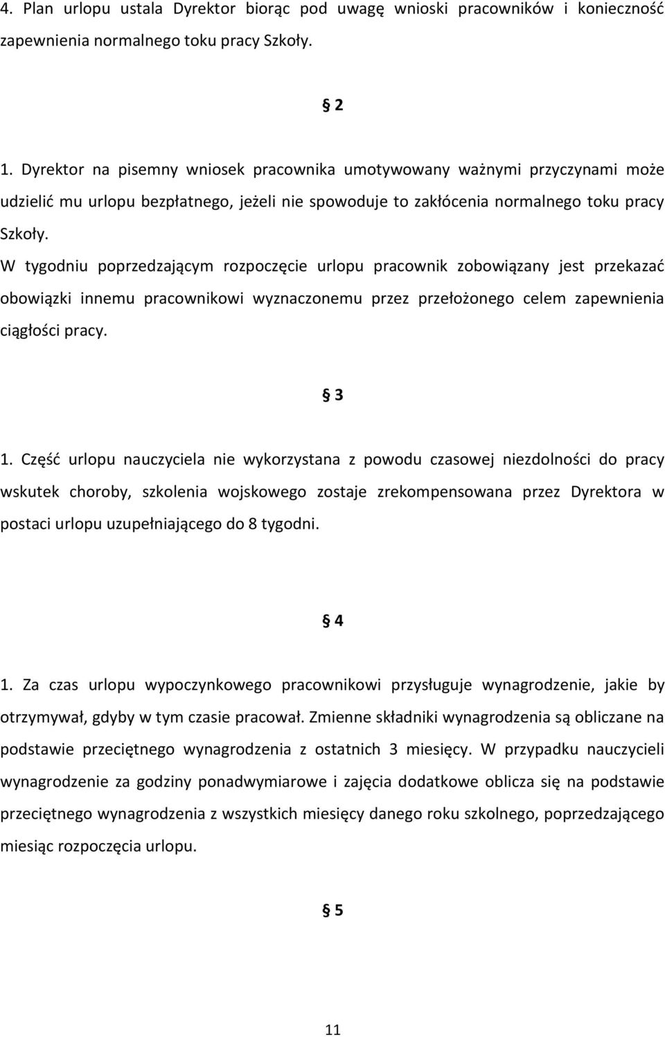 W tygodniu poprzedzającym rozpoczęcie urlopu pracownik zobowiązany jest przekazać obowiązki innemu pracownikowi wyznaczonemu przez przełożonego celem zapewnienia ciągłości pracy. 3 1.