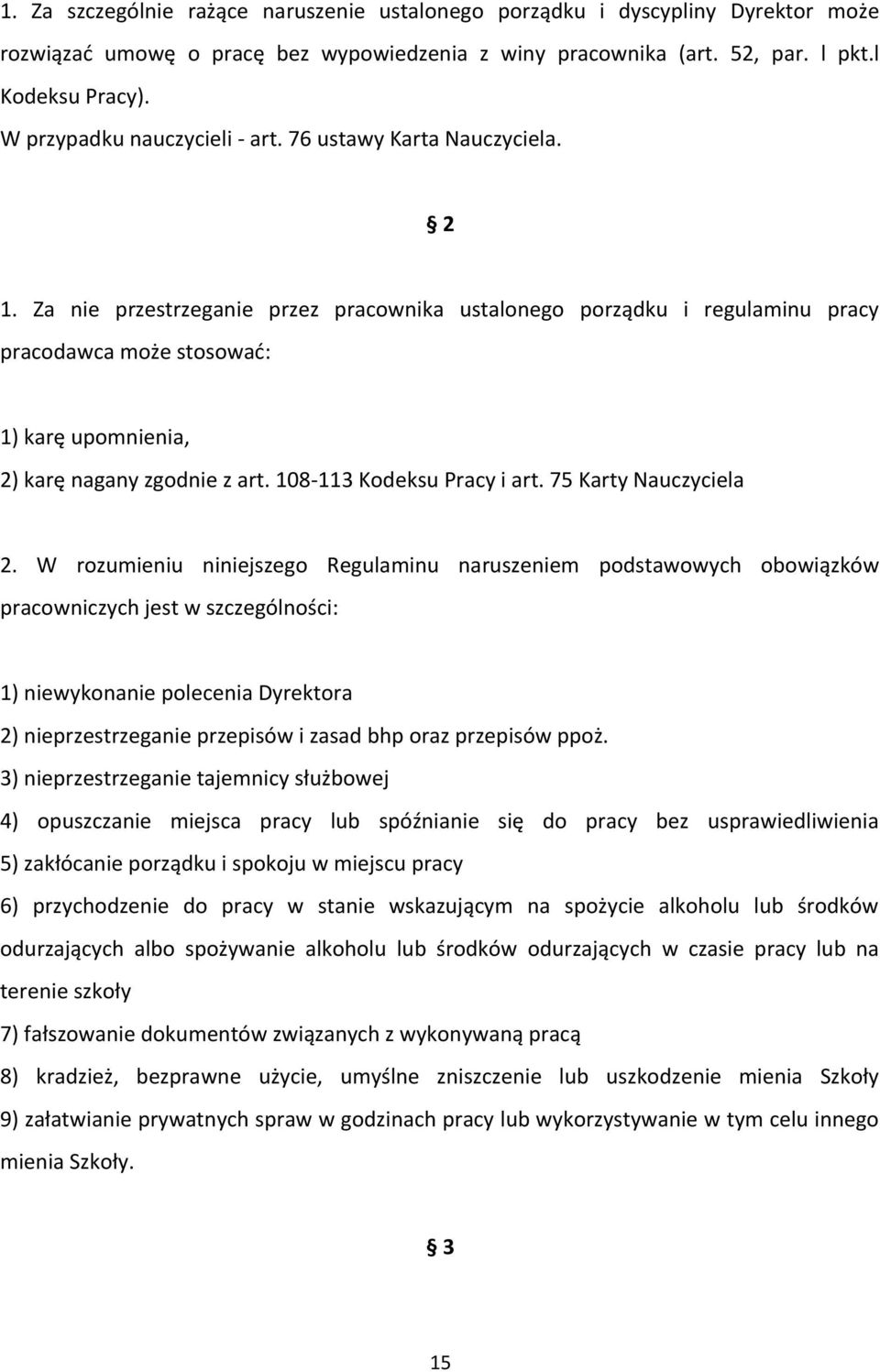 Za nie przestrzeganie przez pracownika ustalonego porządku i regulaminu pracy pracodawca może stosować: 1) karę upomnienia, 2) karę nagany zgodnie z art. 108-113 Kodeksu Pracy i art.