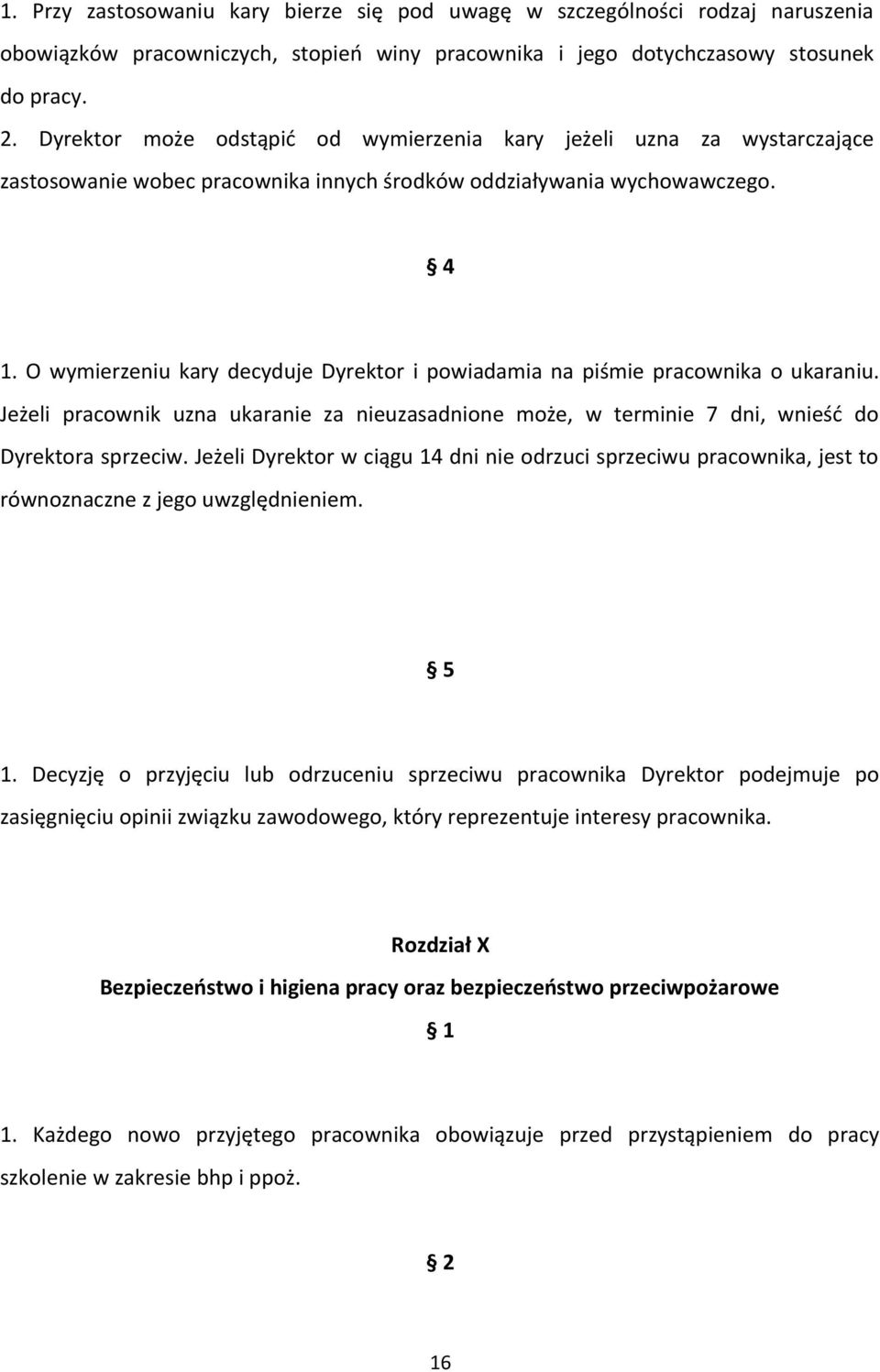 O wymierzeniu kary decyduje Dyrektor i powiadamia na piśmie pracownika o ukaraniu. Jeżeli pracownik uzna ukaranie za nieuzasadnione może, w terminie 7 dni, wnieść do Dyrektora sprzeciw.