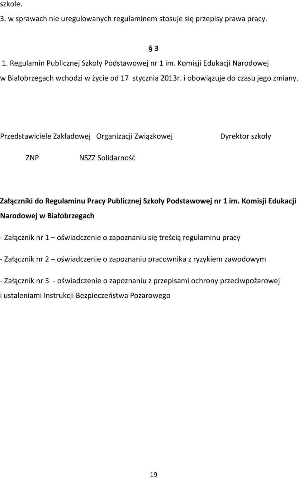Przedstawiciele Zakładowej Organizacji Związkowej Dyrektor szkoły ZNP NSZZ Solidarność Załączniki do Regulaminu Pracy Publicznej Szkoły Podstawowej nr 1 im.