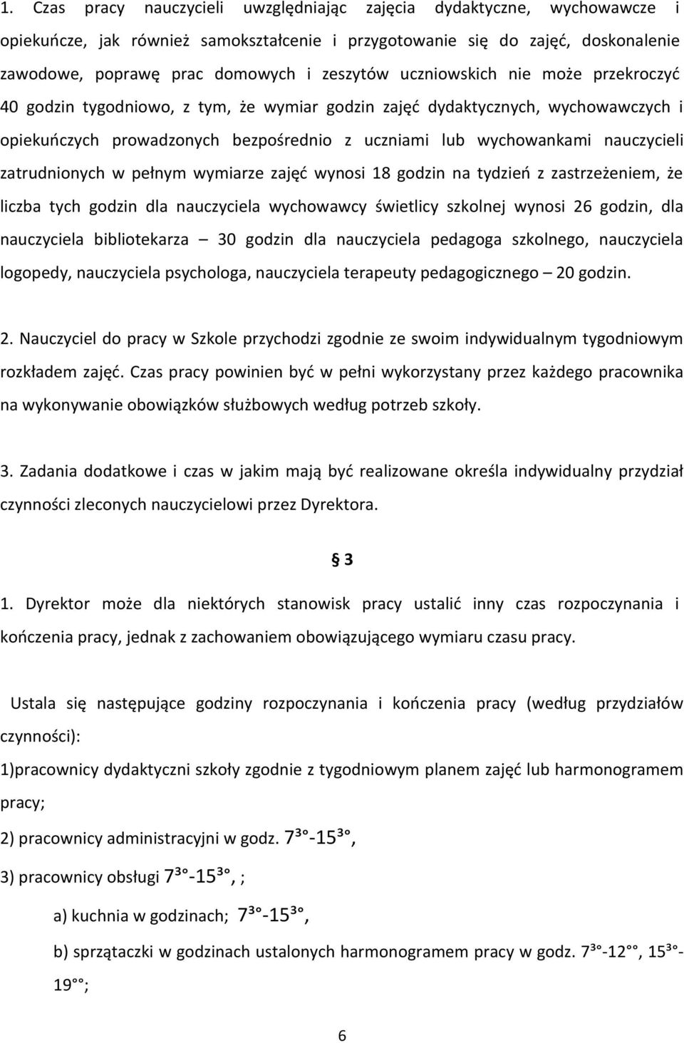 nauczycieli zatrudnionych w pełnym wymiarze zajęć wynosi 18 godzin na tydzień z zastrzeżeniem, że liczba tych godzin dla nauczyciela wychowawcy świetlicy szkolnej wynosi 26 godzin, dla nauczyciela