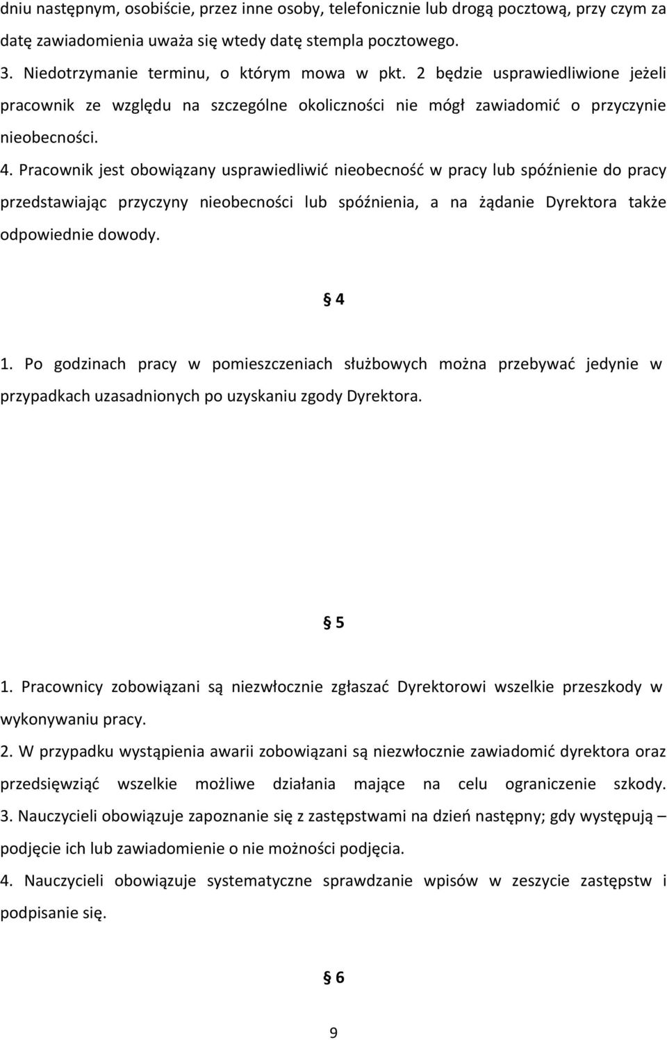 Pracownik jest obowiązany usprawiedliwić nieobecność w pracy lub spóźnienie do pracy przedstawiając przyczyny nieobecności lub spóźnienia, a na żądanie Dyrektora także odpowiednie dowody. 4 1.