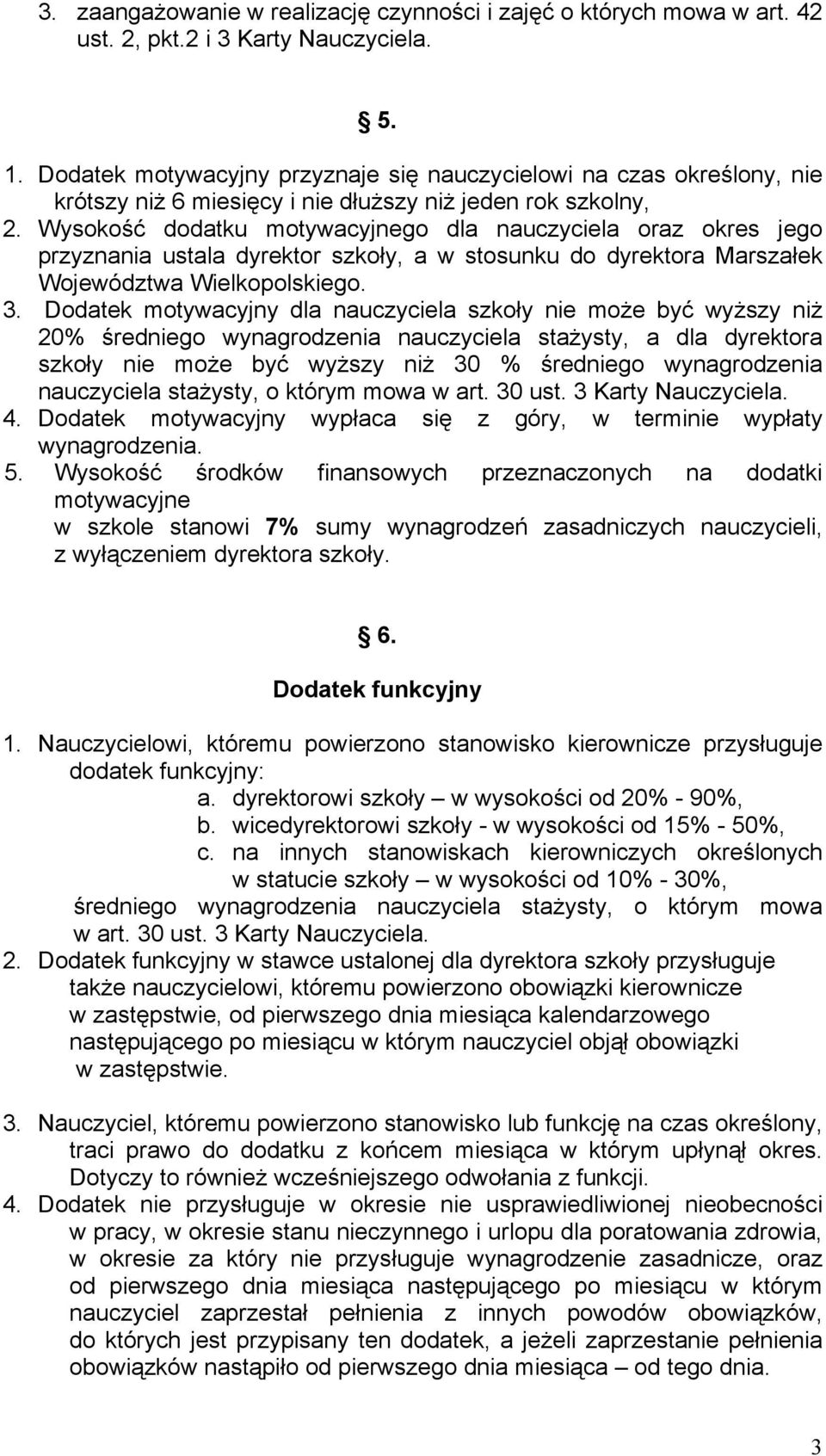 Wysokość dodatku motywacyjnego dla nauczyciela oraz okres jego przyznania ustala dyrektor szkoły, a w stosunku do dyrektora Marszałek Województwa Wielkopolskiego. 3.