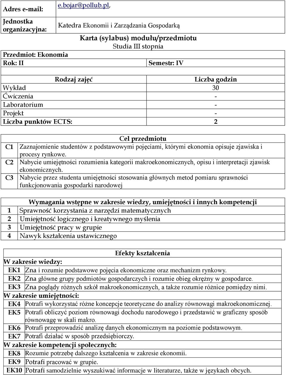 Laboratorium - Projekt - punktów ECTS: Cel przedmiotu C1 Zaznajomienie studentów z podstawowymi pojęciami, którymi ekonomia opisuje zjawiska i procesy rynkowe.