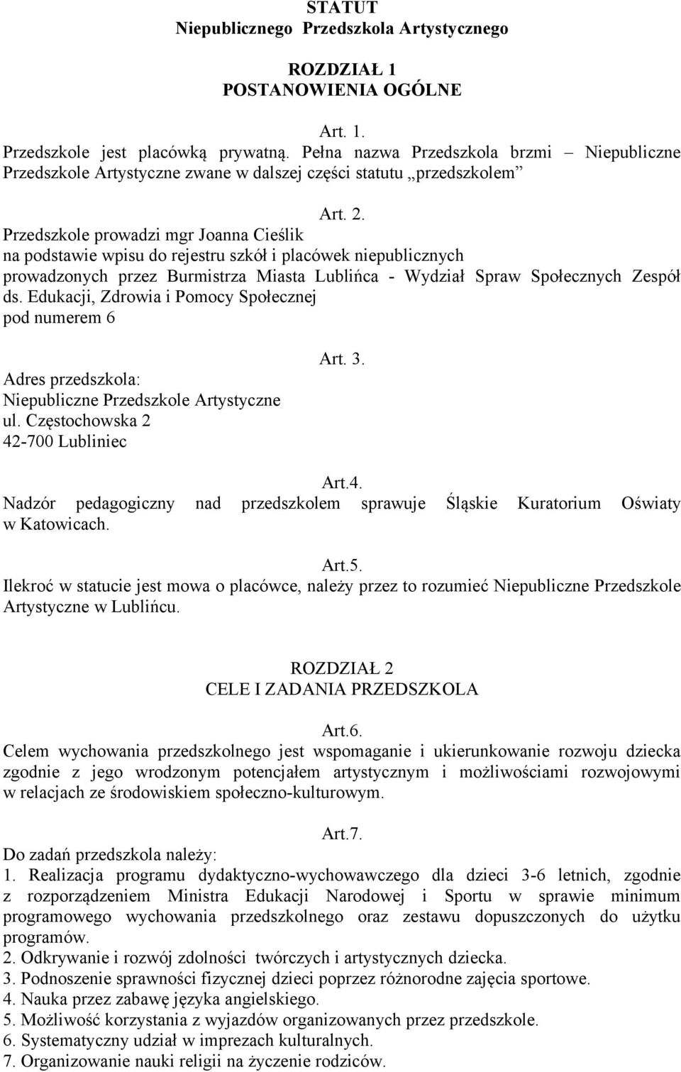 Przedszkole prowadzi mgr Joanna Cieślik na podstawie wpisu do rejestru szkół i placówek niepublicznych prowadzonych przez Burmistrza Miasta Lublińca - Wydział Spraw Społecznych Zespół ds.