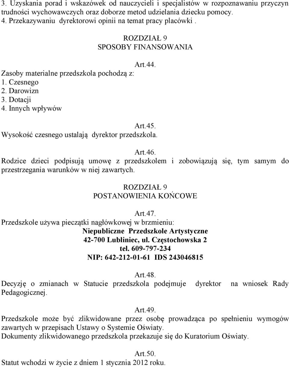 Wysokość czesnego ustalają dyrektor przedszkola. Art.46. Rodzice dzieci podpisują umowę z przedszkolem i zobowiązują się, tym samym do przestrzegania warunków w niej zawartych.