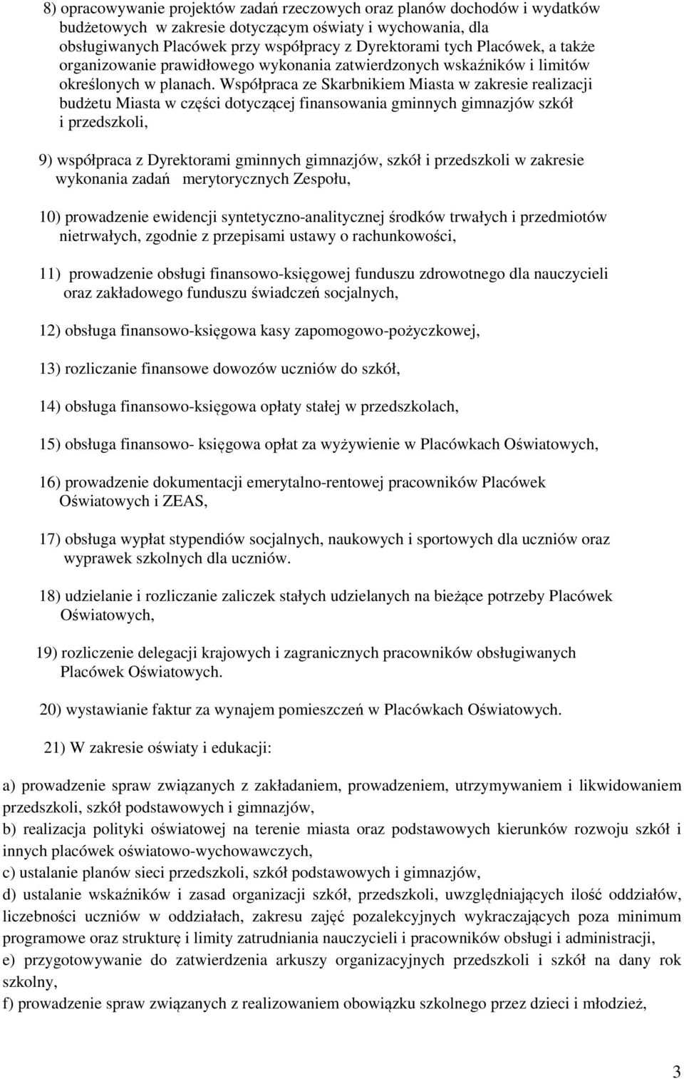 Współpraca ze Skarbnikiem Miasta w zakresie realizacji budżetu Miasta w części dotyczącej finansowania gminnych gimnazjów szkół i przedszkoli, 9) współpraca z Dyrektorami gminnych gimnazjów, szkół i