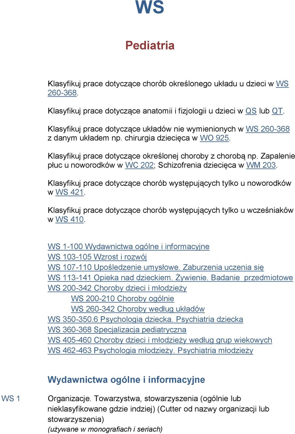 Zapalenie płuc u noworodków w WC 202; Schizofrenia dziecięca w WM 203. Klasyfikuj prace dotyczące chorób występujących tylko u noworodków w WS 421.