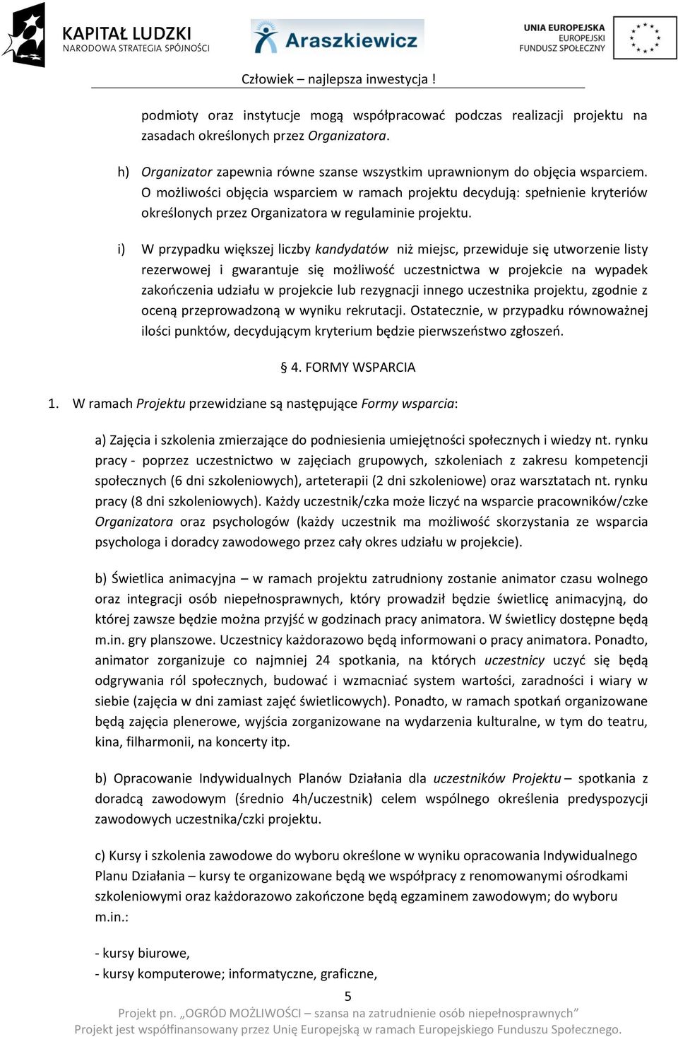 i) W przypadku większej liczby kandydatów niż miejsc, przewiduje się utworzenie listy rezerwowej i gwarantuje się możliwość uczestnictwa w projekcie na wypadek zakończenia udziału w projekcie lub
