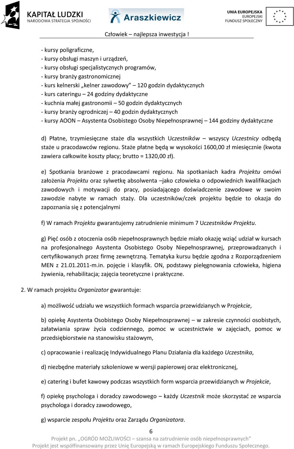 godziny dydaktyczne d) Płatne, trzymiesięczne staże dla wszystkich Uczestników wszyscy Uczestnicy odbędą staże u pracodawców regionu.