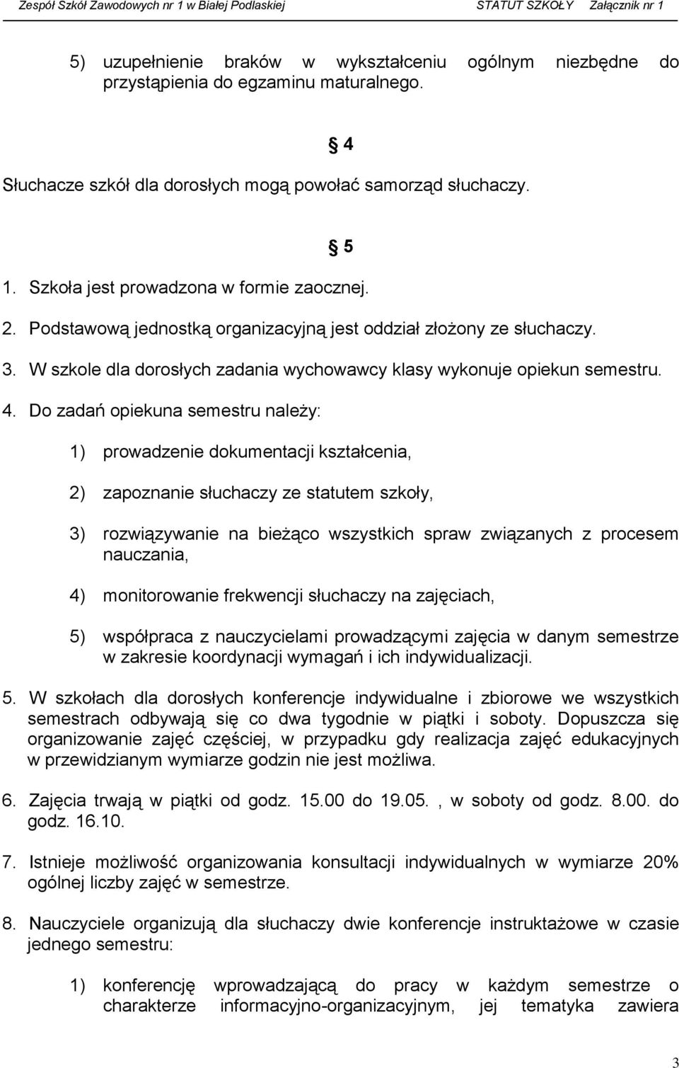 Do zadań opiekuna semestru należy: 1) prowadzenie dokumentacji kształcenia, 2) zapoznanie słuchaczy ze statutem szkoły, 3) rozwiązywanie na bieżąco wszystkich spraw związanych z procesem nauczania,