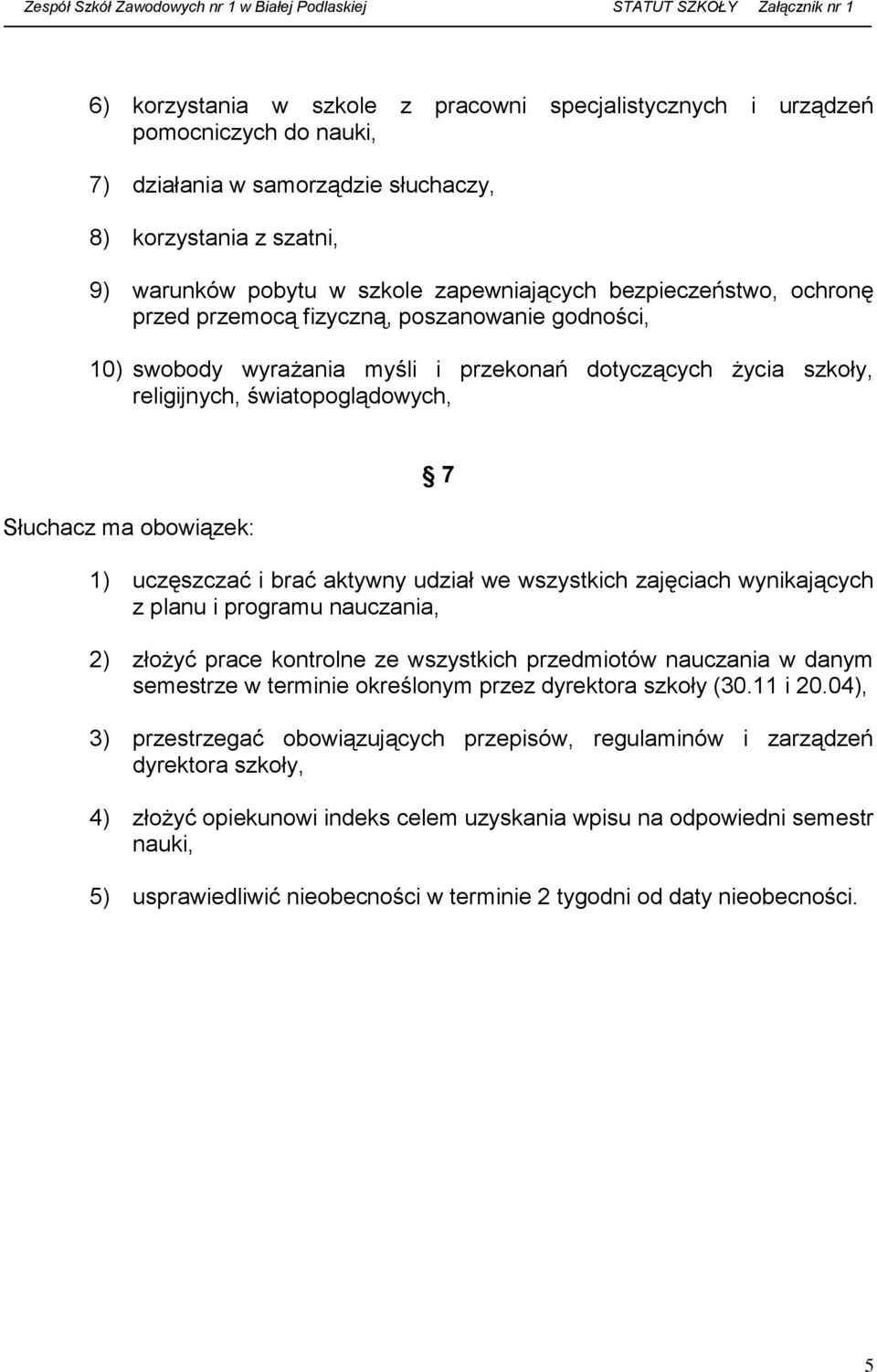 uczęszczać i brać aktywny udział we wszystkich zajęciach wynikających z planu i programu nauczania, 2) złożyć prace kontrolne ze wszystkich przedmiotów nauczania w danym semestrze w terminie