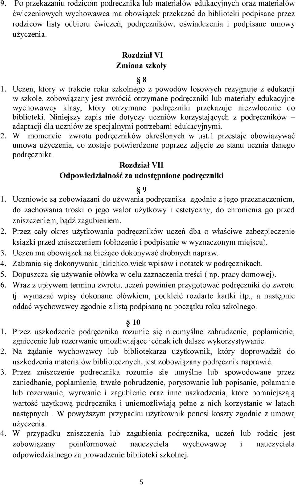 Uczeń, który w trakcie roku szkolnego z powodów losowych rezygnuje z edukacji w szkole, zobowiązany jest zwrócić otrzymane podręczniki lub materiały edukacyjne wychowawcy klasy, który otrzymane