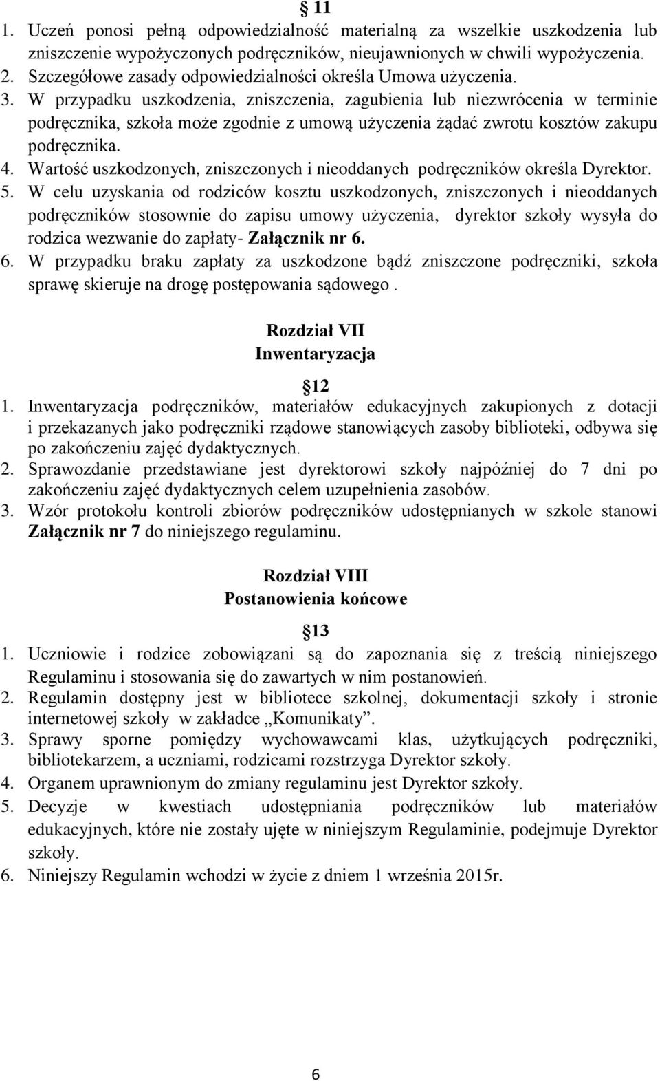 W przypadku uszkodzenia, zniszczenia, zagubienia lub niezwrócenia w terminie podręcznika, szkoła może zgodnie z umową użyczenia żądać zwrotu kosztów zakupu podręcznika. 4.