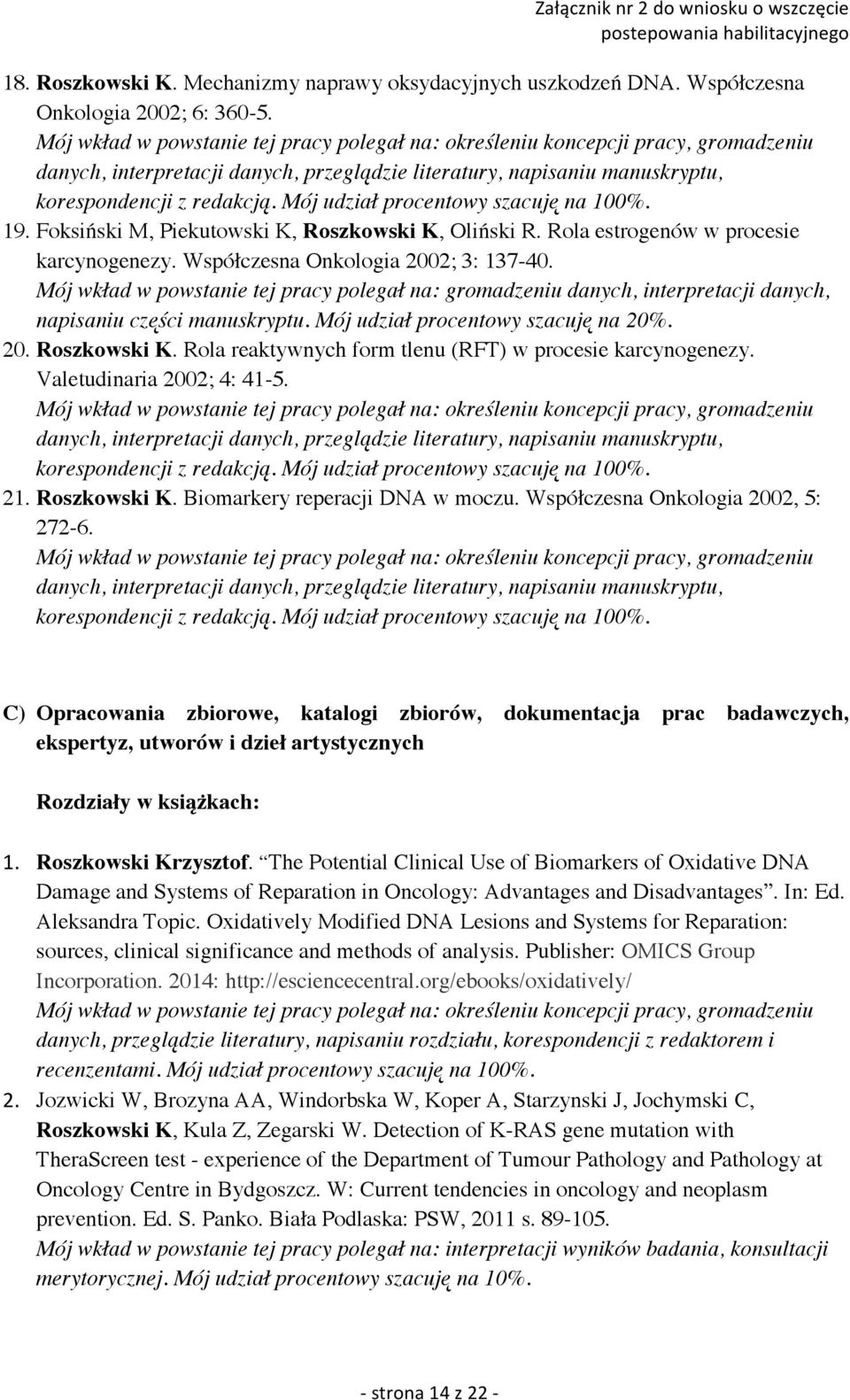 Rola estrogenów w procesie karcynogenezy. Współczesna Onkologia 2002; 3: 137-40. Mój wkład w powstanie tej pracy polegał na: gromadzeniu danych, interpretacji danych, napisaniu części manuskryptu.