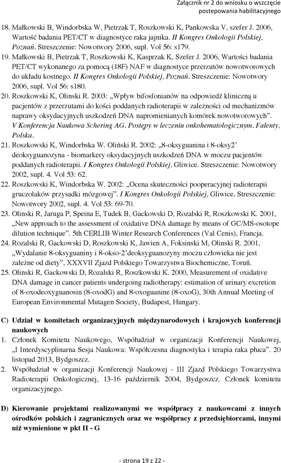 2006, Wartości badania PET/CT wykonanego za pomocą (18F) NAF w diagnostyce przerzutów nowotworowych do układu kostnego. II Kongres Onkologii Polskiej, Poznań. Streszczenie: Nowotwory 2006, supl.