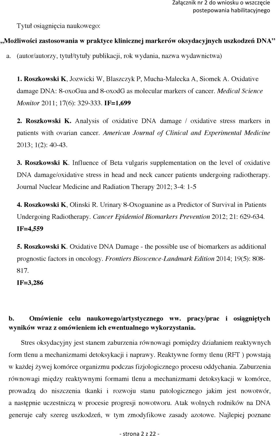 Roszkowski K. Analysis of oxidative DNA damage / oxidative stress markers in patients with ovarian cancer. American Journal of Clinical and Experimental Medicine 2013; 1(2): 40-43. 3. Roszkowski K.