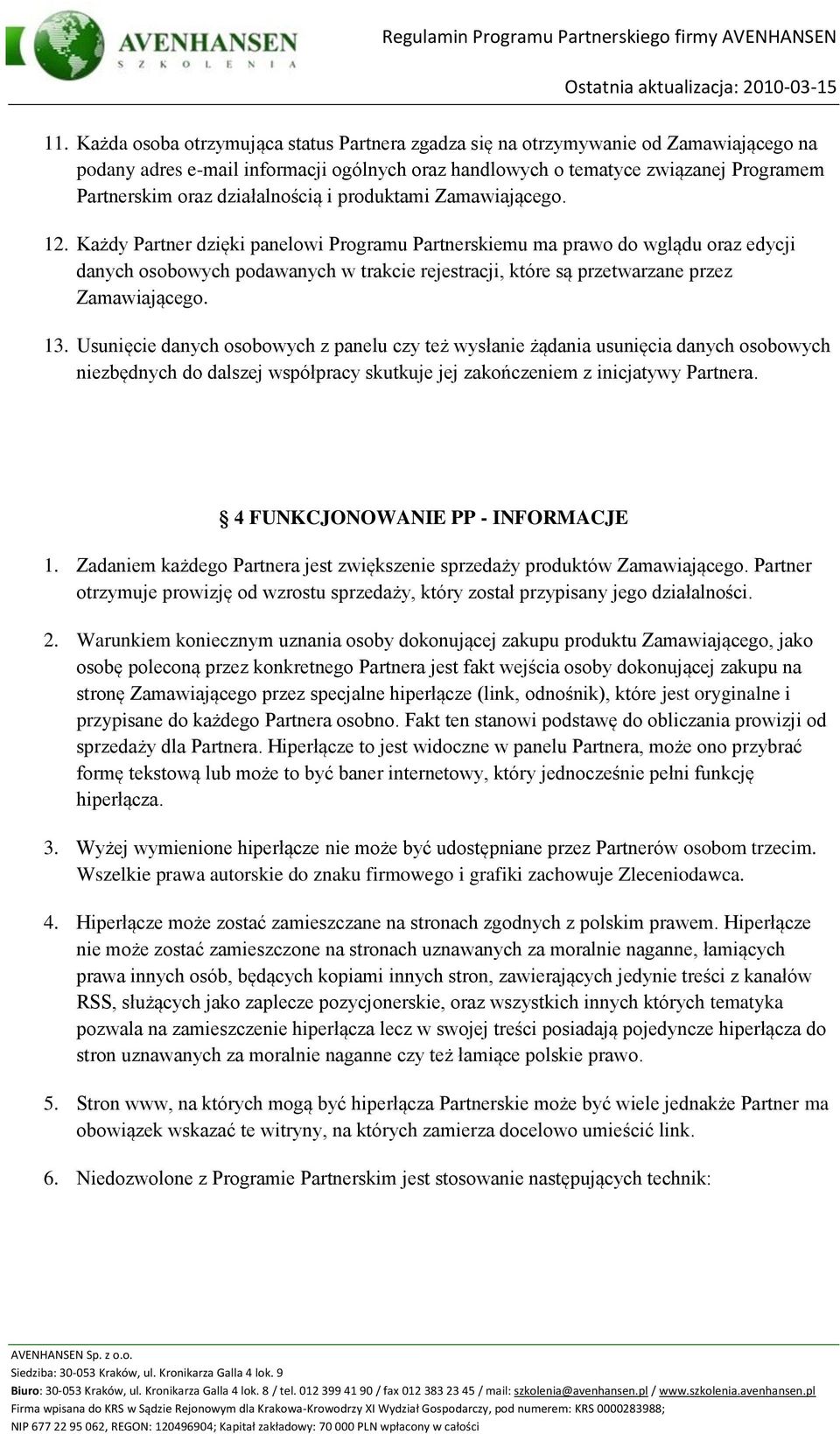 Każdy Partner dzięki panelowi Programu Partnerskiemu ma prawo do wglądu oraz edycji danych osobowych podawanych w trakcie rejestracji, które są przetwarzane przez Zamawiającego. 13.