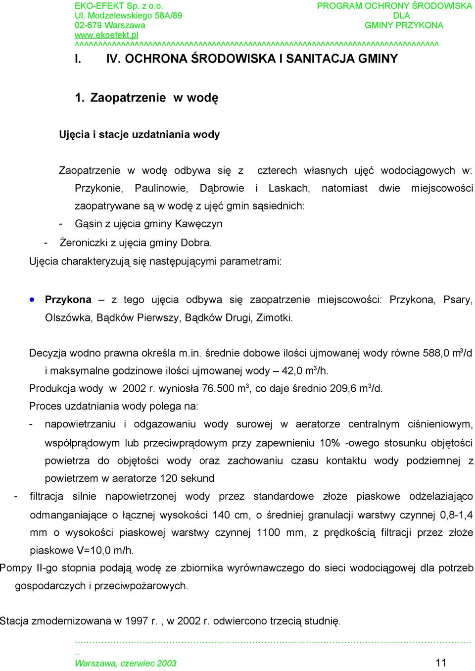 zaopatrywane są w wodę z ujęć gmin sąsiednich: - Gąsin z ujęcia gminy Kawęczyn - Żeroniczki z ujęcia gminy Dobra.