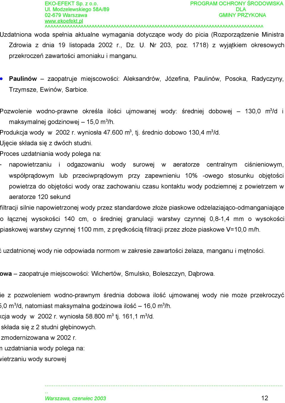 ozwolenie wodno-prawne określa ilości ujmowanej wody: średniej dobowej 130,0 m 3 /d i maksymalnej godzinowej 15,0 m 3 /h. rodukcja wody w 2002 r. wyniosła 47.600 m 3, tj. średnio dobowo 130,4 m 3 /d.