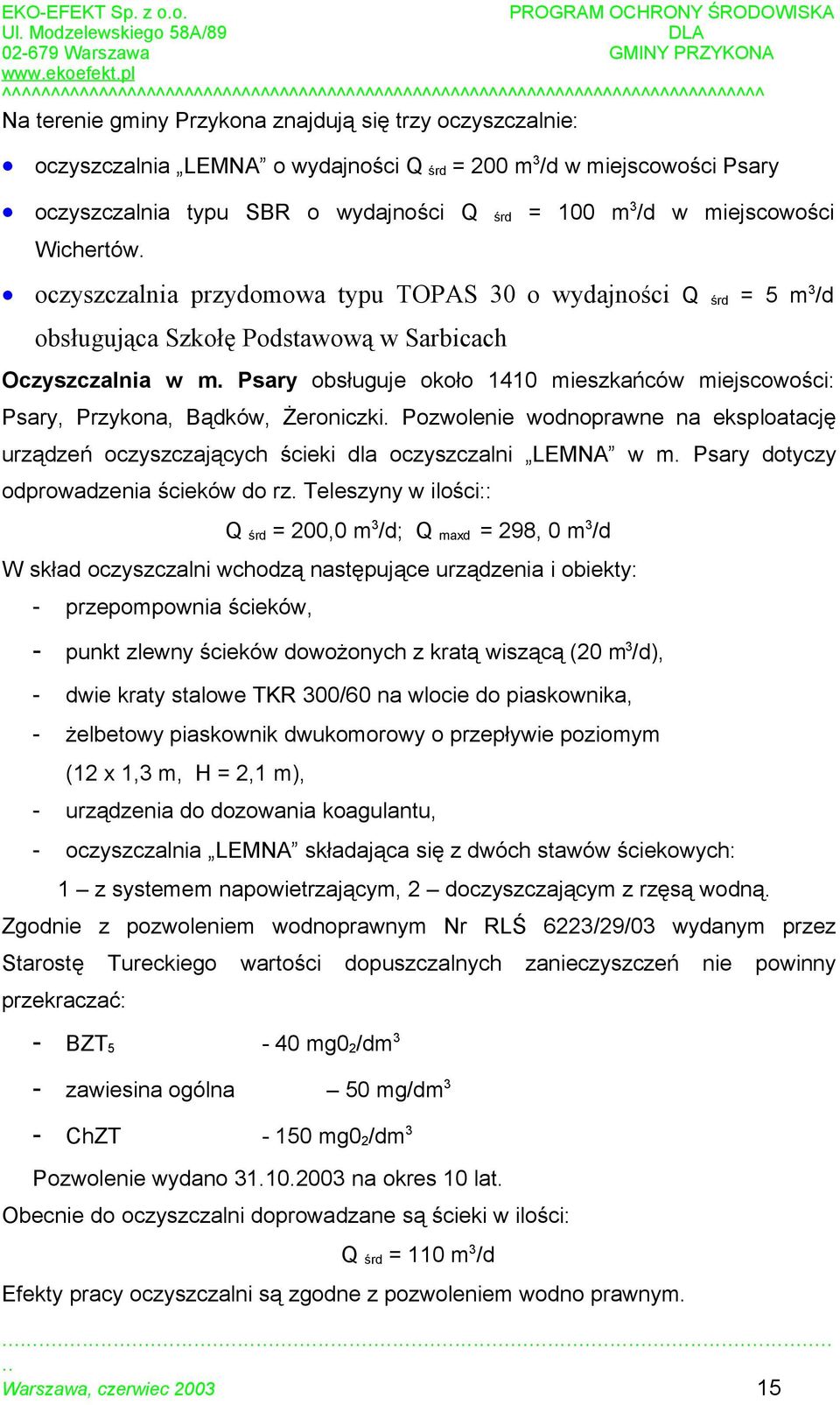 Psary obsługuje około 1410 mieszkańców miejscowości: Psary, Przykona, Bądków, Żeroniczki. Pozwolenie wodnoprawne na eksploatację urządzeń oczyszczających ścieki dla oczyszczalni LEMNA w m.