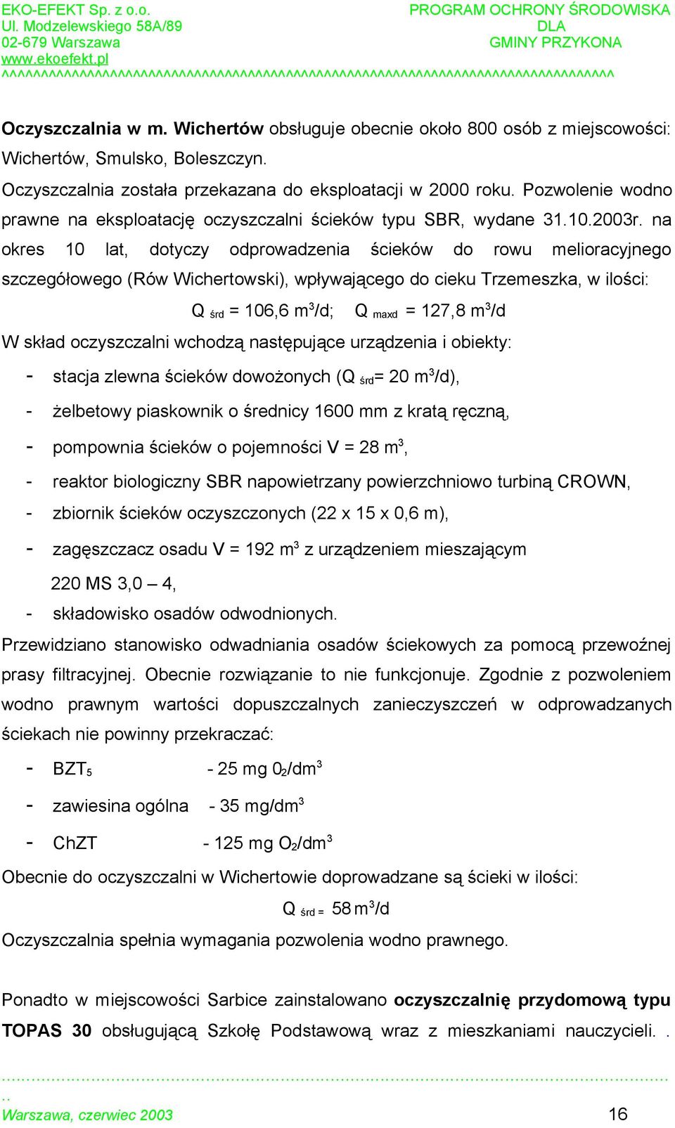 na okres 10 lat, dotyczy odprowadzenia ścieków do rowu melioracyjnego szczegółowego (Rów Wichertowski), wpływającego do cieku Trzemeszka, w ilości: Q śrd = 106,6 m 3 /d; Q maxd = 127,8 m 3 /d W skład