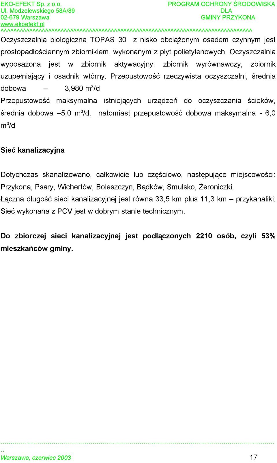 Przepustowość rzeczywista oczyszczalni, średnia dobowa 3,980 m 3 /d Przepustowość maksymalna istniejących urządzeń do oczyszczania ścieków, średnia dobowa 5,0 m 3 /d, natomiast przepustowość dobowa