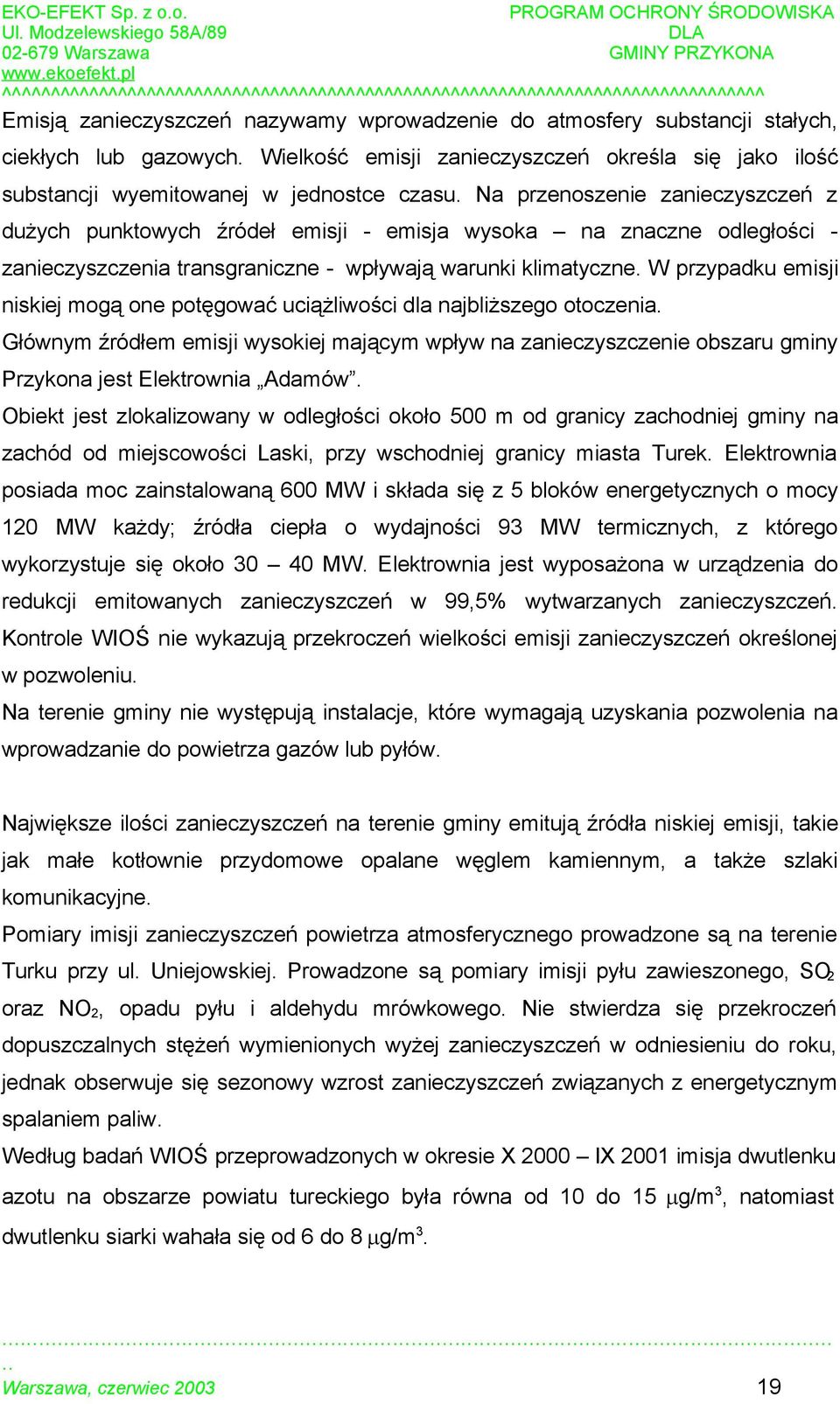 W przypadku emisji niskiej mogą one potęgować uciążliwości dla najbliższego otoczenia. Głównym źródłem emisji wysokiej mającym wpływ na zanieczyszczenie obszaru gminy Przykona jest Elektrownia Adamów.