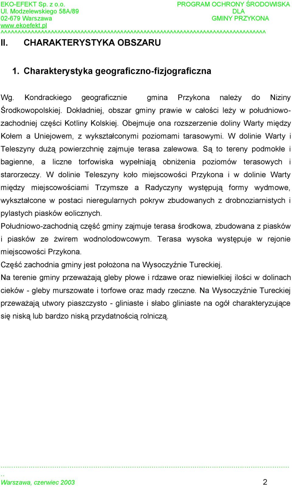 W dolinie Warty i Teleszyny dużą powierzchnię zajmuje terasa zalewowa. Są to tereny podmokłe i bagienne, a liczne torfowiska wypełniają obniżenia poziomów terasowych i starorzeczy.