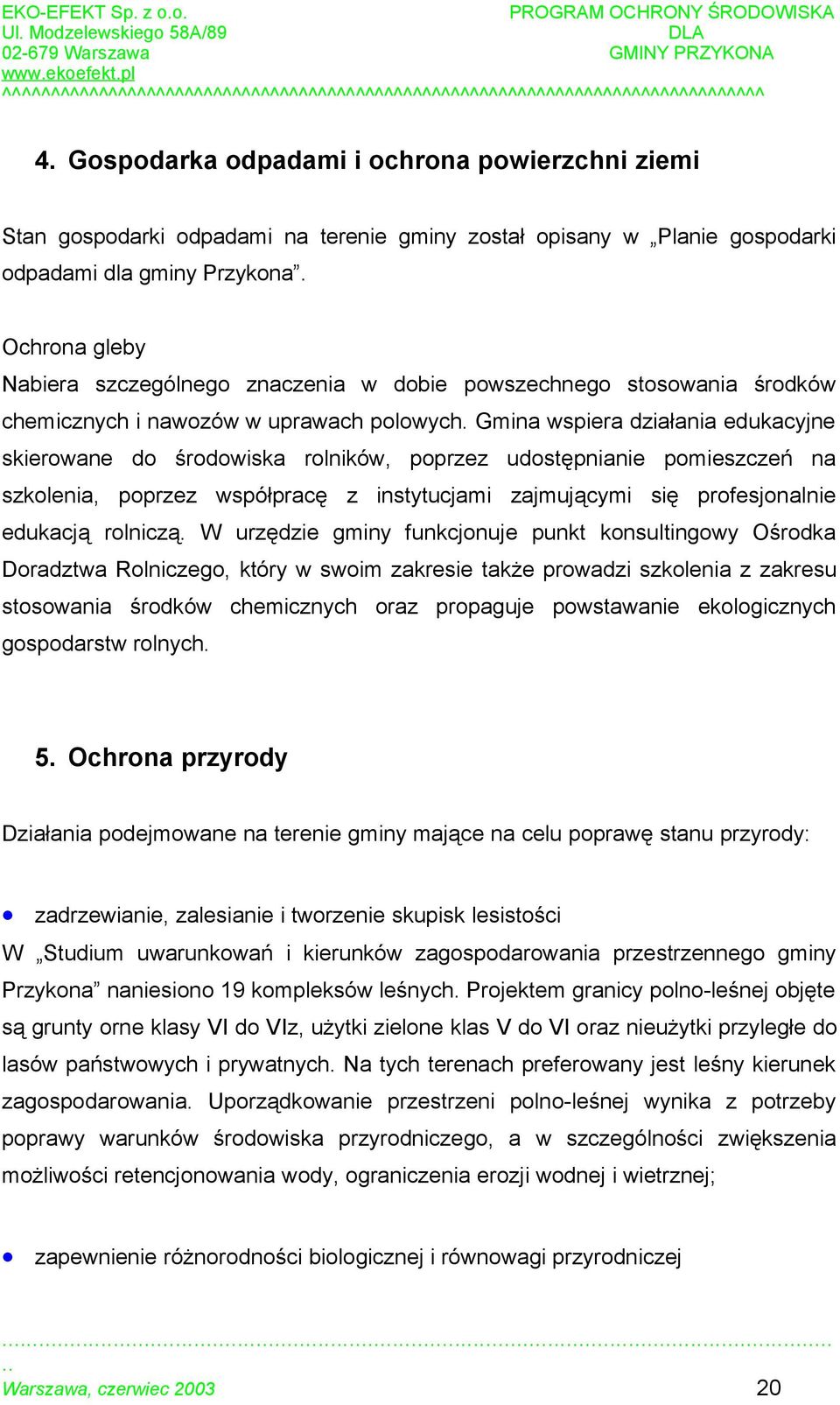 Gmina wspiera działania edukacyjne skierowane do środowiska rolników, poprzez udostępnianie pomieszczeń na szkolenia, poprzez współpracę z instytucjami zajmującymi się profesjonalnie edukacją