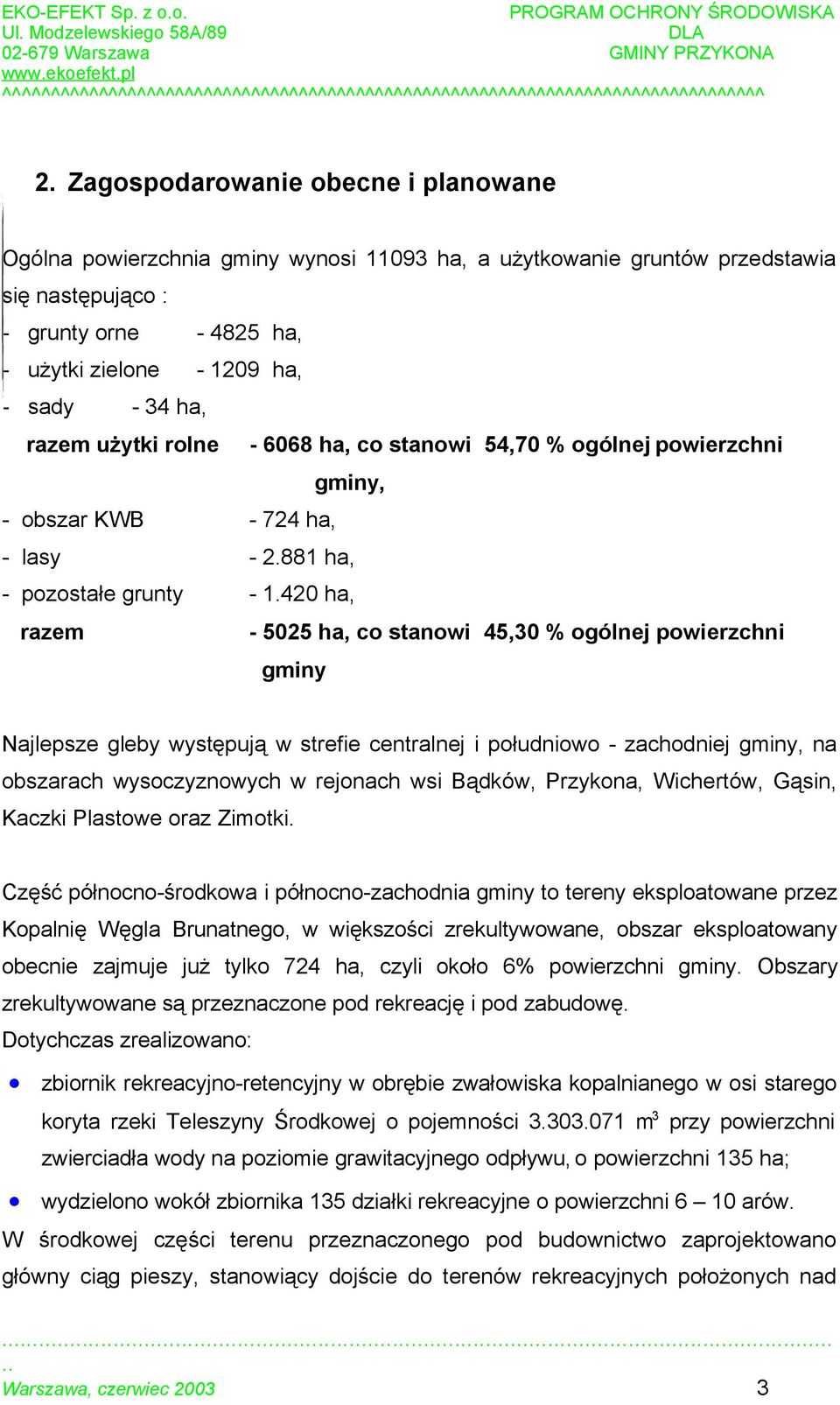 Zagospodarowanie obecne i planowane Ogólna powierzchnia gminy wynosi 11093 ha, a użytkowanie gruntów przedstawia się następująco : - grunty orne - 4825 ha, - VIR użytki zielone - 1209 ha, - sady - 34