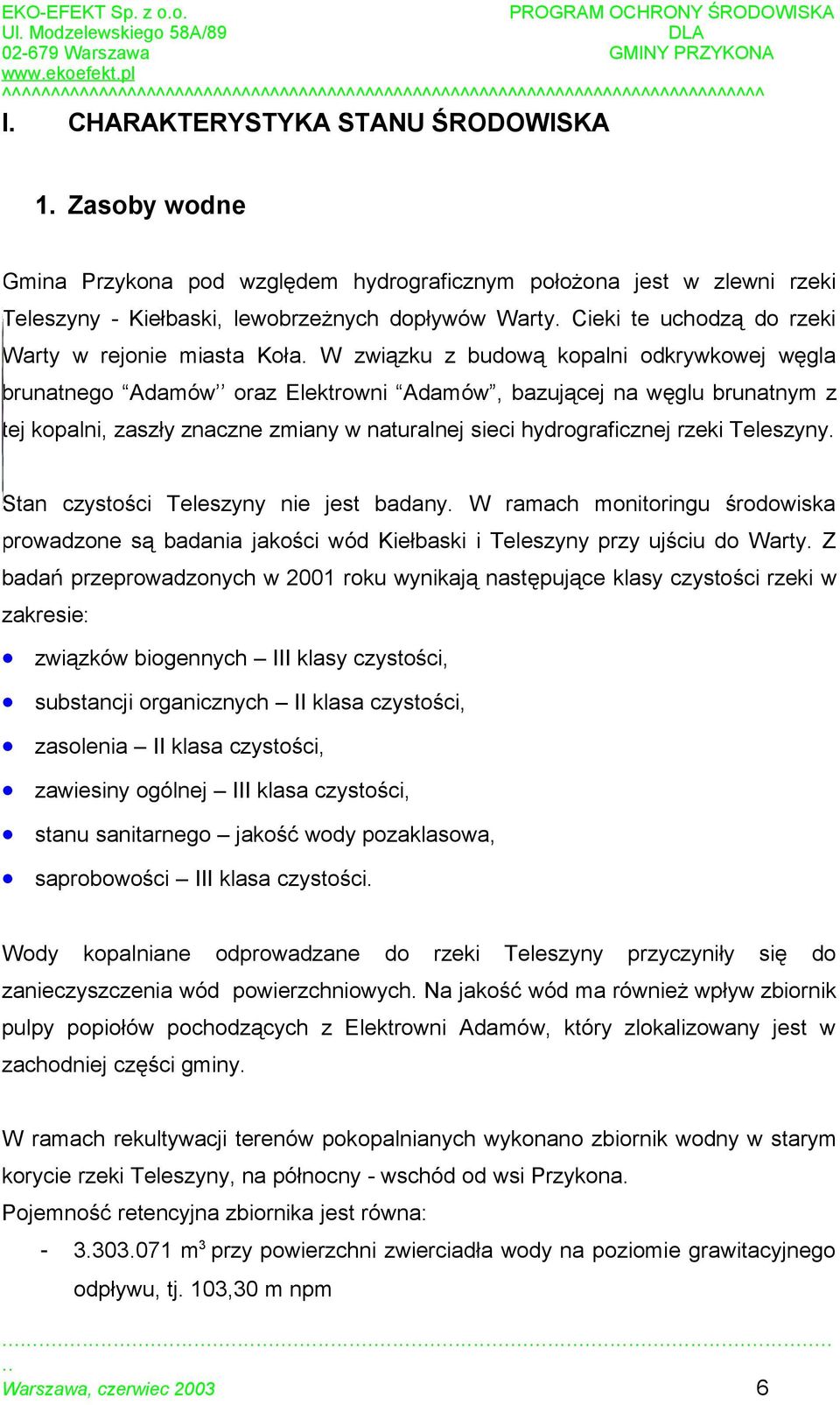 W związku z budową kopalni odkrywkowej węgla brunatnego Adamów oraz Elektrowni Adamów, bazującej na węglu brunatnym z tej kopalni, zaszły znaczne zmiany w naturalnej sieci hydrograficznej rzeki