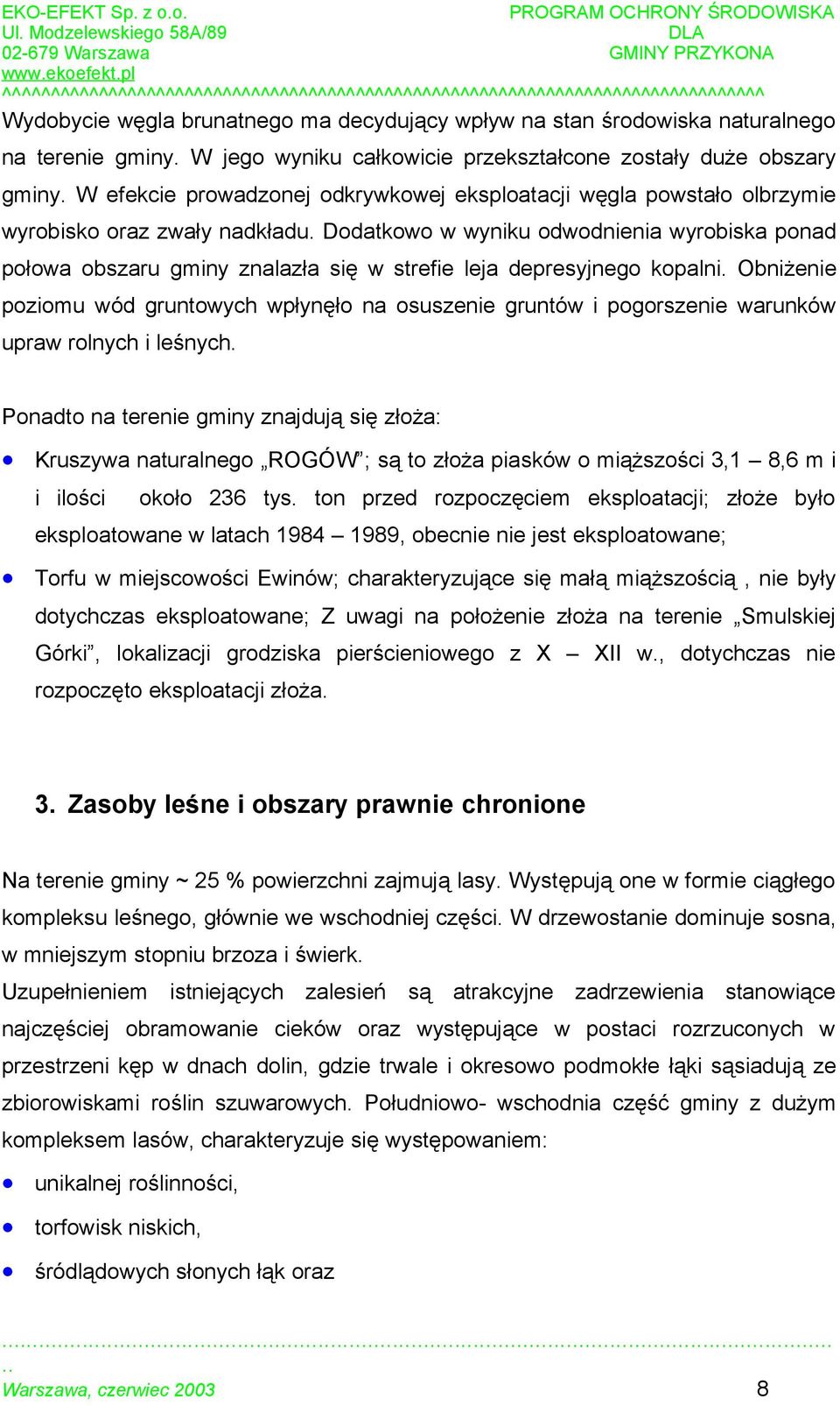 Dodatkowo w wyniku odwodnienia wyrobiska ponad połowa obszaru gminy znalazła się w strefie leja depresyjnego kopalni.