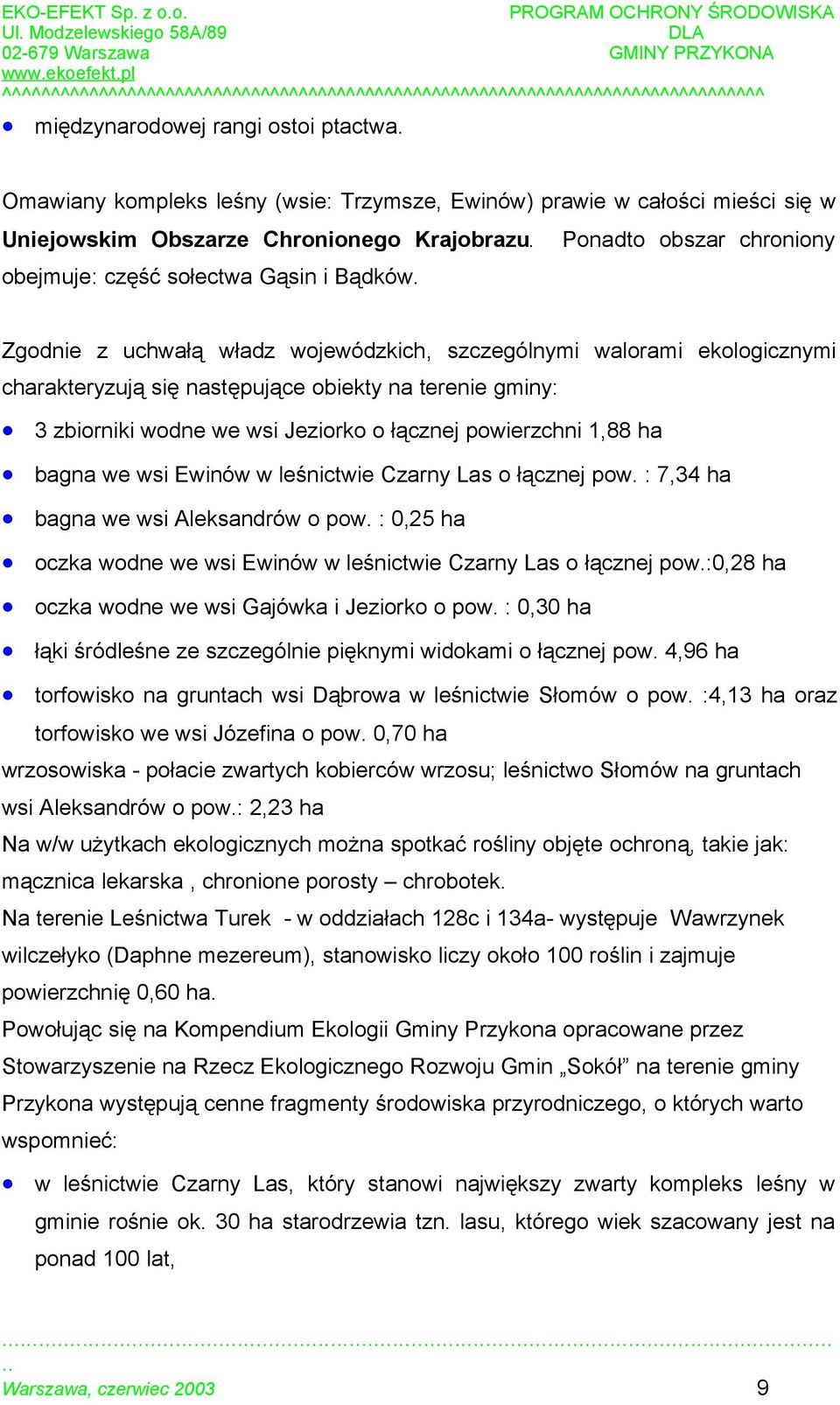 Zgodnie z uchwałą władz wojewódzkich, szczególnymi walorami ekologicznymi charakteryzują się następujące obiekty na terenie gminy: 3 zbiorniki wodne we wsi Jeziorko o łącznej powierzchni 1,88 ha