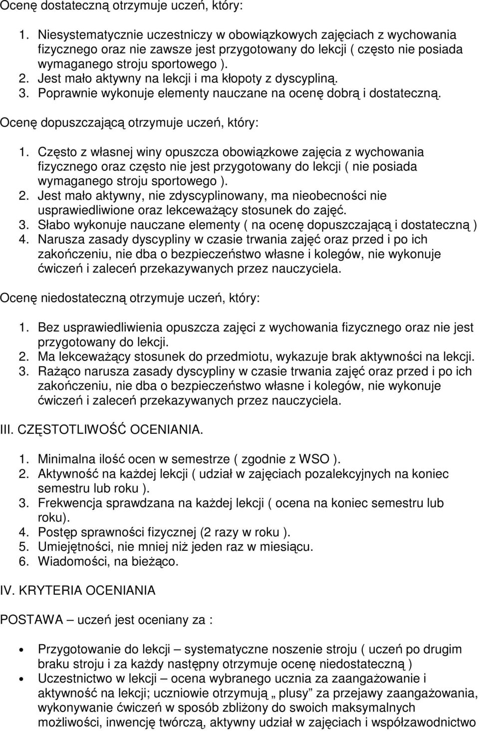 Jest mało aktywny na lekcji i ma kłopoty z dyscypliną. 3. Poprawnie wykonuje elementy nauczane na ocenę dobrą i dostateczną. Ocenę dopuszczającą otrzymuje uczeń, który: 1.