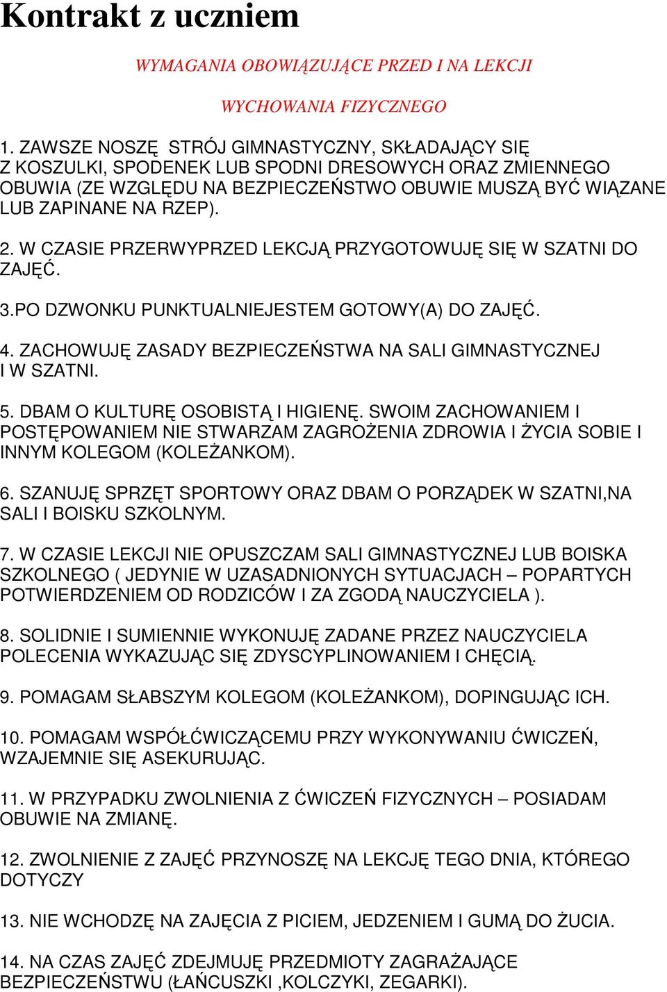 W CZASIE PRZERWYPRZED LEKCJĄ PRZYGOTOWUJĘ SIĘ W SZATNI DO ZAJĘĆ. 3.PO DZWONKU PUNKTUALNIEJESTEM GOTOWY(A) DO ZAJĘĆ. 4. ZACHOWUJĘ ZASADY BEZPIECZEŃSTWA NA SALI GIMNASTYCZNEJ I W SZATNI. 5.