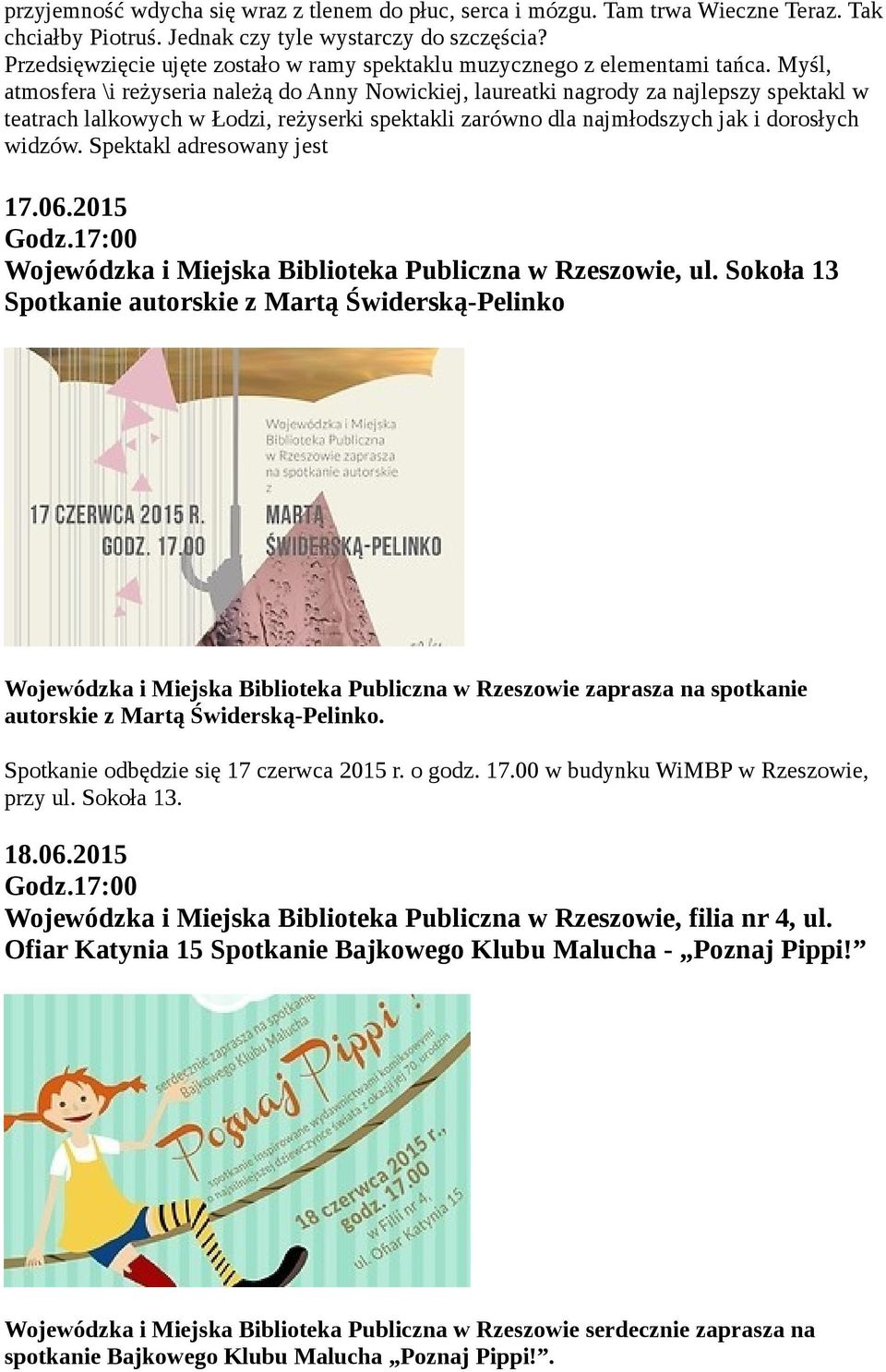 Myśl, atmosfera \i reżyseria należą do Anny Nowickiej, laureatki nagrody za najlepszy spektakl w teatrach lalkowych w Łodzi, reżyserki spektakli zarówno dla najmłodszych jak i dorosłych widzów.
