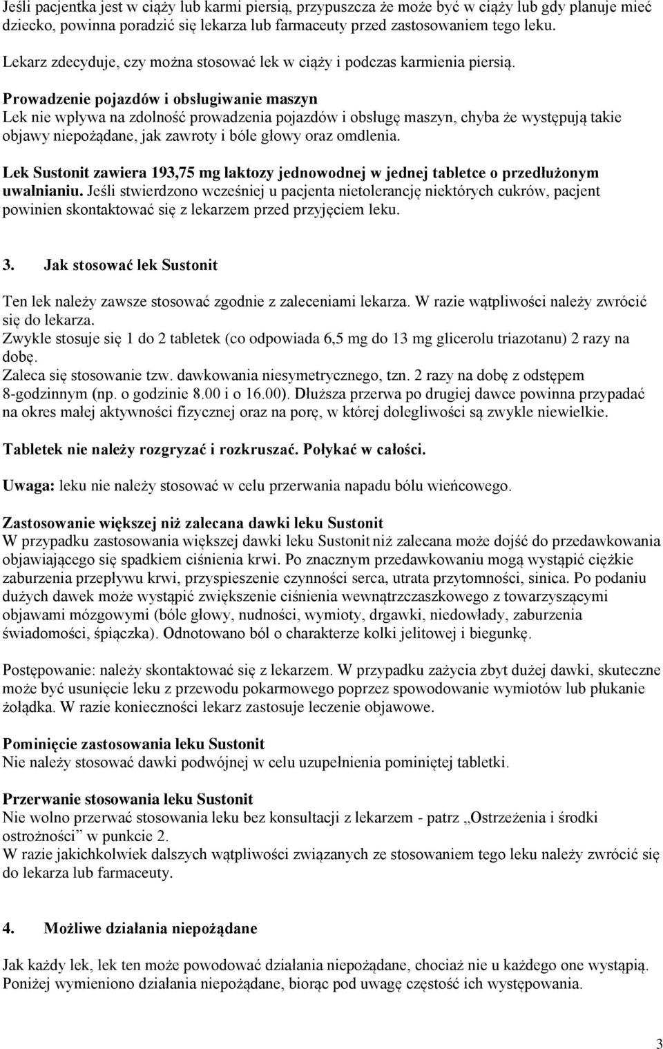 Prowadzenie pojazdów i obsługiwanie maszyn Lek nie wpływa na zdolność prowadzenia pojazdów i obsługę maszyn, chyba że występują takie objawy niepożądane, jak zawroty i bóle głowy oraz omdlenia.