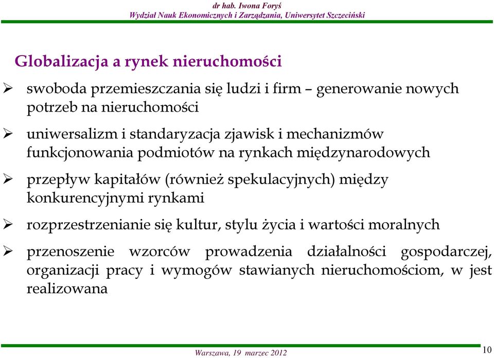 spekulacyjnych) między konkurencyjnymi rynkami rozprzestrzenianie się kultur, stylu życia i wartości moralnych przenoszenie wzorców