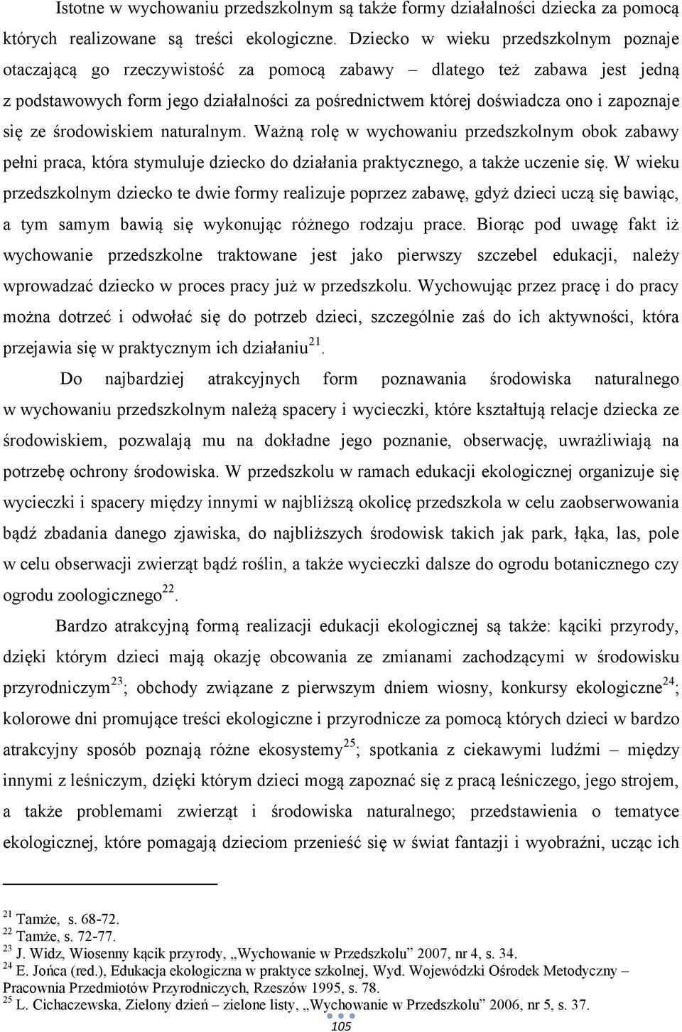 zapoznaje się ze środowiskiem naturalnym. Ważną rolę w wychowaniu przedszkolnym obok zabawy pełni praca, która stymuluje dziecko do działania praktycznego, a także uczenie się.