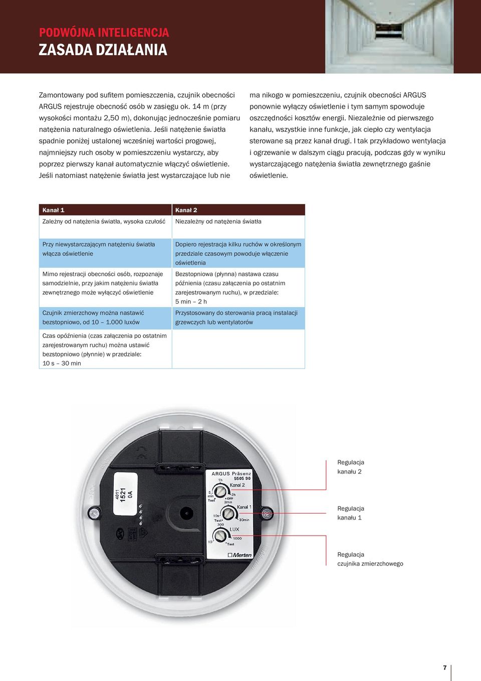 Jeśli natężenie światła spadnie poniżej ustalonej wcześniej wartości progowej, najmniejszy ruch osoby w pomieszczeniu wystarczy, aby poprzez pierwszy kanał automatycznie włączyć oświetlenie.