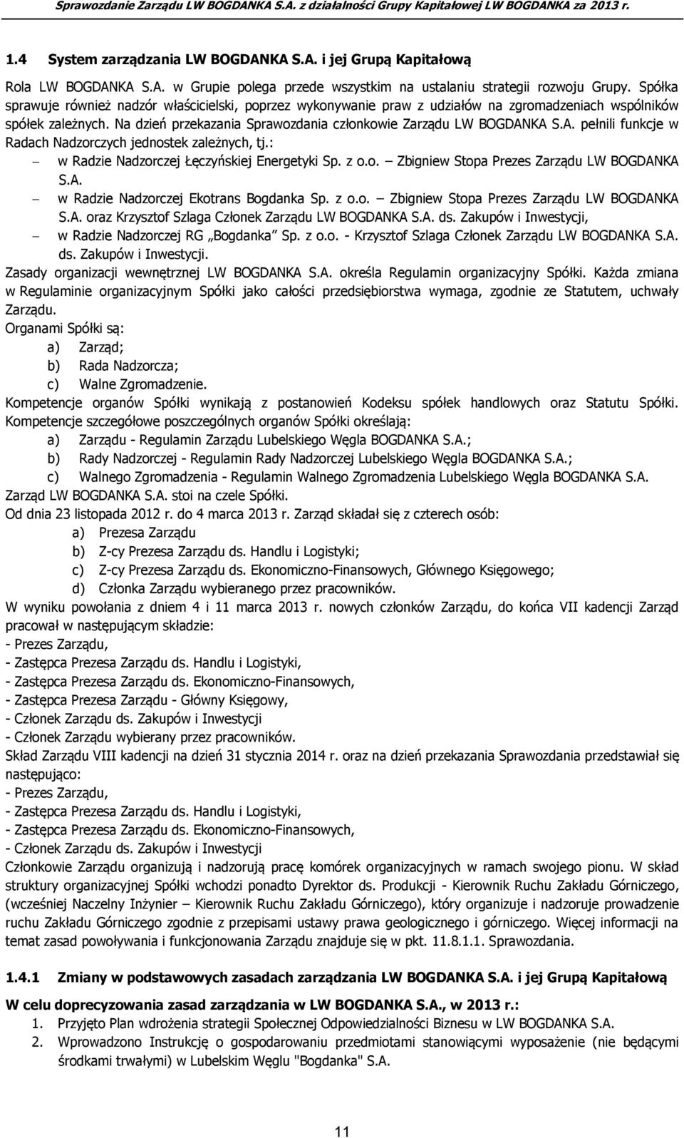 KA S.A. pełnili funkcje w Radach Nadzorczych jednostek zależnych, tj.: w Radzie Nadzorczej Łęczyńskiej Energetyki Sp. z o.o. Zbigniew Stopa Prezes Zarządu LW BOGDANKA S.A. w Radzie Nadzorczej Ekotrans Bogdanka Sp.