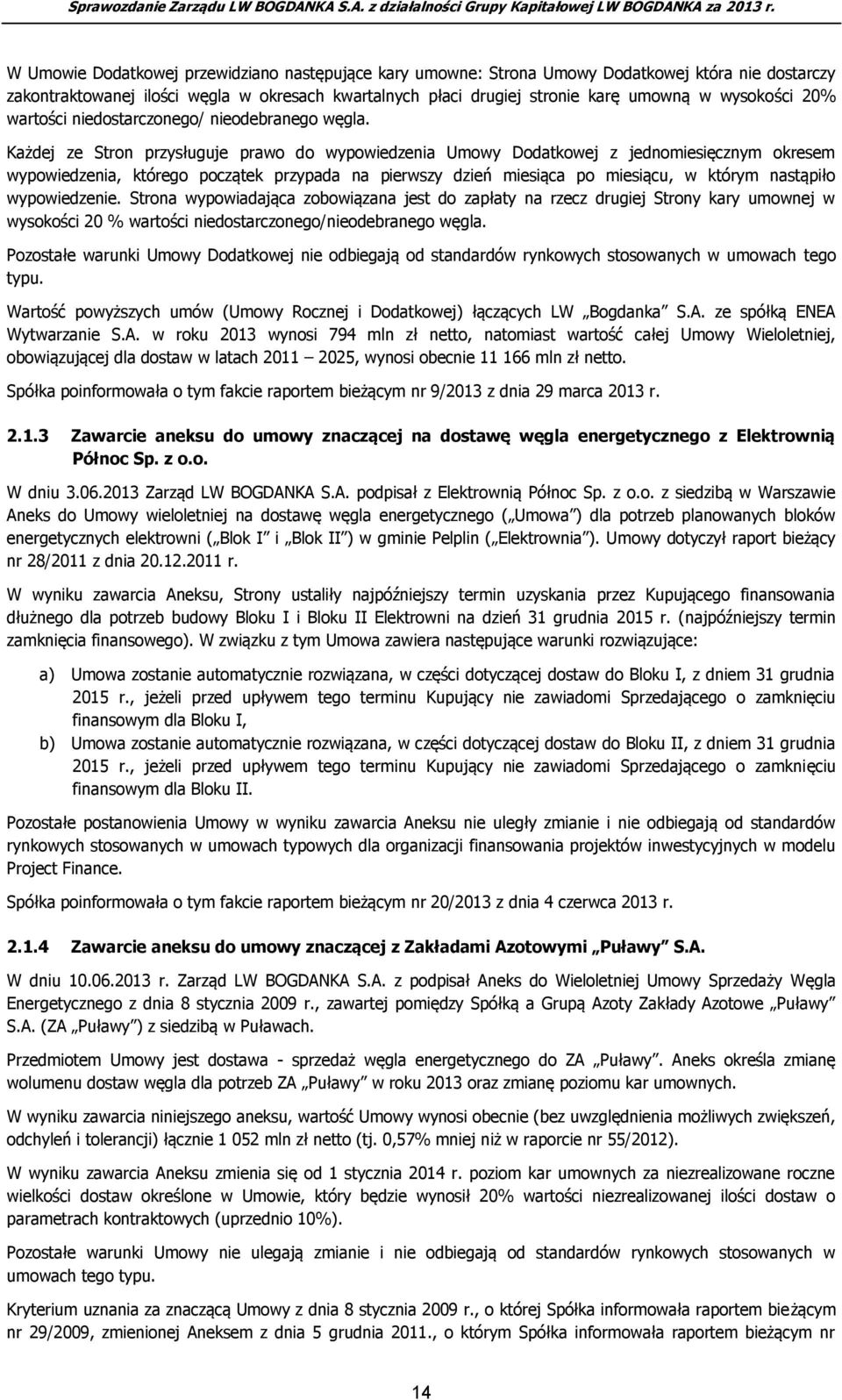 Każdej ze Stron przysługuje prawo do wypowiedzenia Umowy Dodatkowej z jednomiesięcznym okresem wypowiedzenia, którego początek przypada na pierwszy dzień miesiąca po miesiącu, w którym nastąpiło