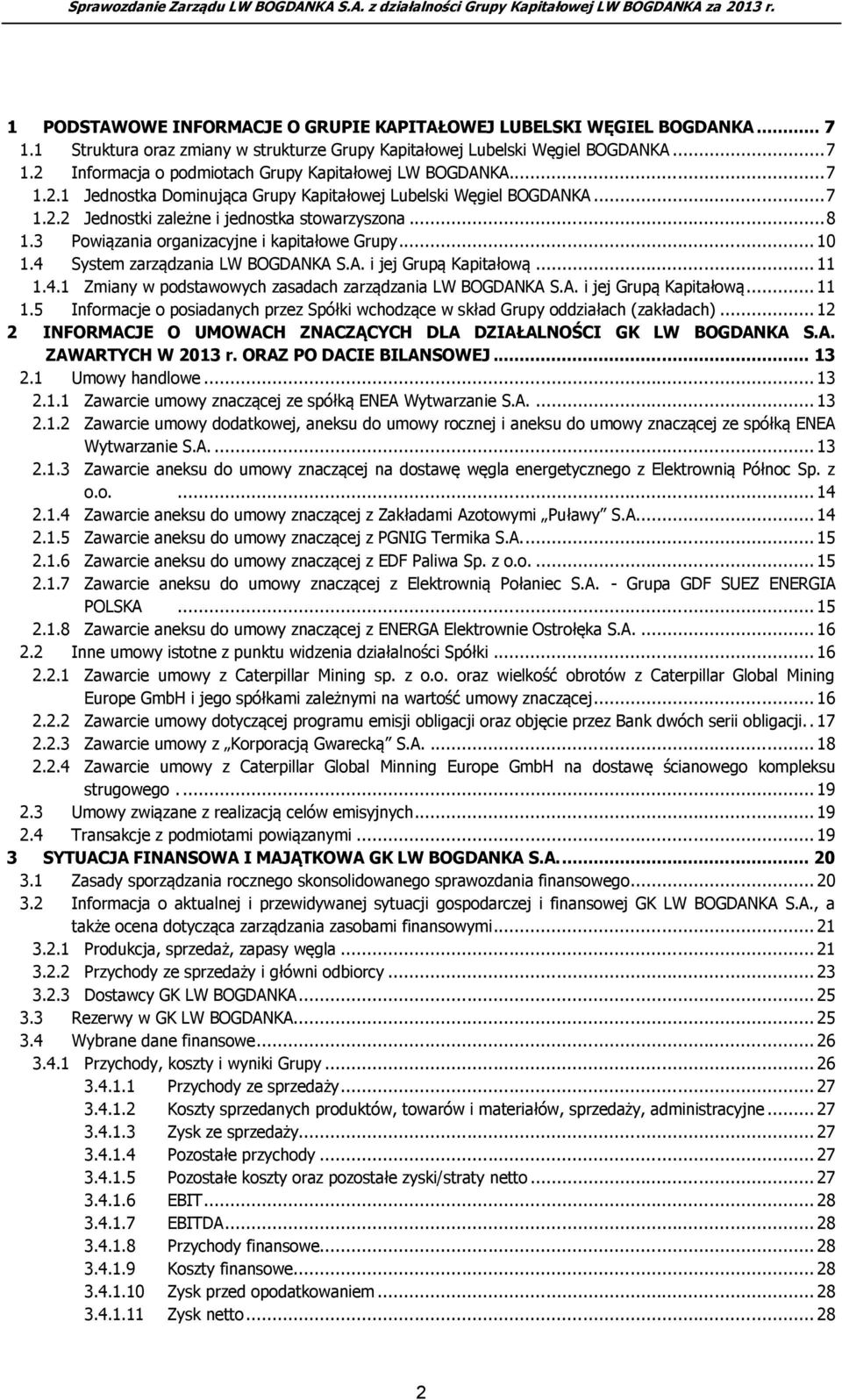 4 System zarządzania LW BOGDANKA S.A. i jej Grupą Kapitałową... 11 1.4.1 Zmiany w podstawowych zasadach zarządzania LW BOGDANKA S.A. i jej Grupą Kapitałową... 11 1.5 Informacje o posiadanych przez Spółki wchodzące w skład Grupy oddziałach (zakładach).