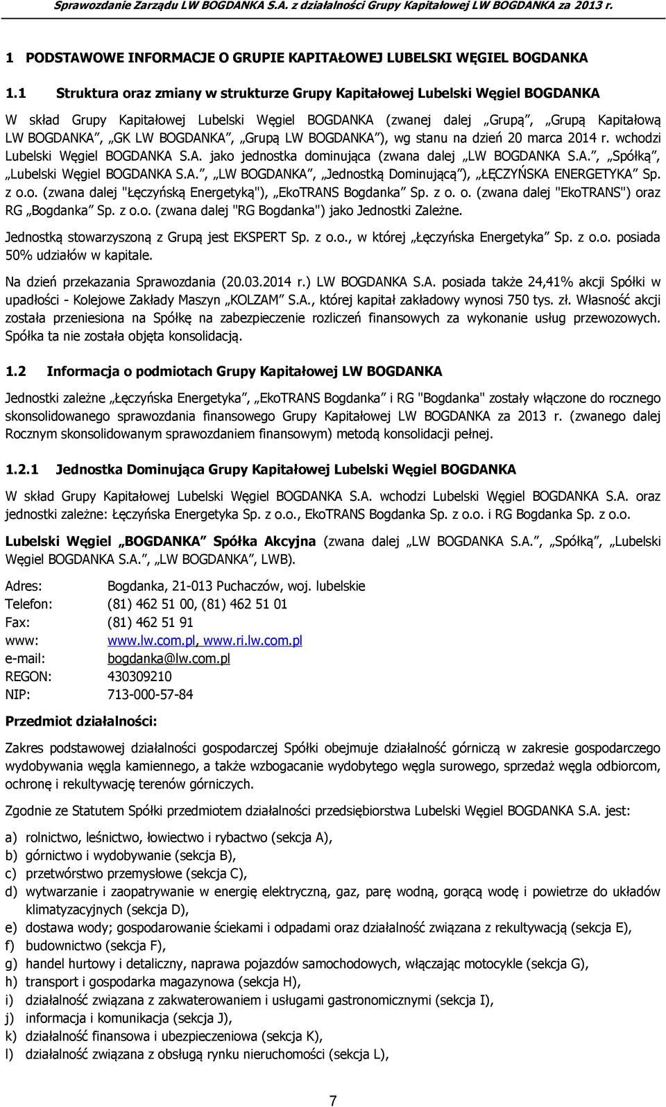 Grupą LW BOGDANKA ), wg stanu na dzień 20 marca 2014 r. wchodzi Lubelski Węgiel BOGDANKA S.A. jako jednostka dominująca (zwana dalej LW BOGDANKA S.A., Spółką, Lubelski Węgiel BOGDANKA S.A., LW BOGDANKA, Jednostką Dominującą ), ŁĘCZYŃSKA ENERGETYKA Sp.