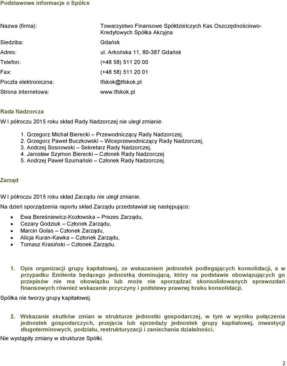 tfskok.pl www.tfskok.pl Rada Nadzorcza W I półroczu 2015 roku skład Rady Nadzorczej nie uległ zmianie. 1. Grzegorz Michał Bierecki Przewodniczący Rady Nadzorczej, 2.