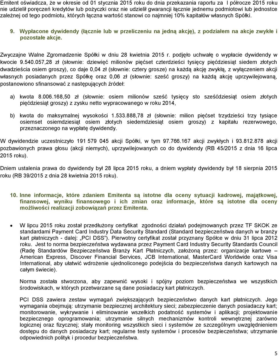 Wypłacone dywidendy (łącznie lub w przeliczeniu na jedną akcję), z podziałem na akcje zwykłe i pozostałe akcje. Zwyczajne Walne Zgromadzenie Spółki w dniu 28 kwietnia 2015 r.