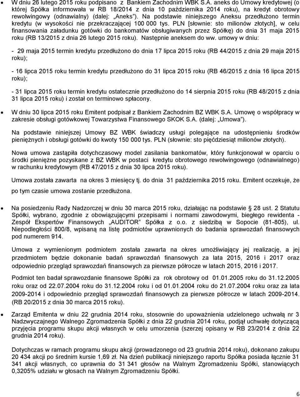 Na podstawie niniejszego Aneksu przedłużono termin kredytu (w wysokości nie przekraczającej 100 000 tys.