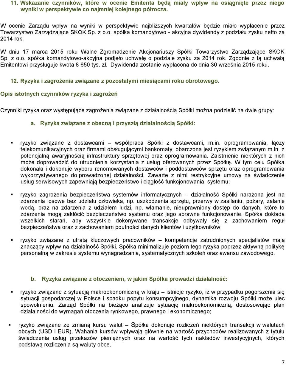 W dniu 17 marca 2015 roku Walne Zgromadzenie Akcjonariuszy Spółki Towarzystwo Zarządzające SKOK Sp. z o.o. spółka komandytowo-akcyjna podjęło uchwałę o podziale zysku za 2014 rok.
